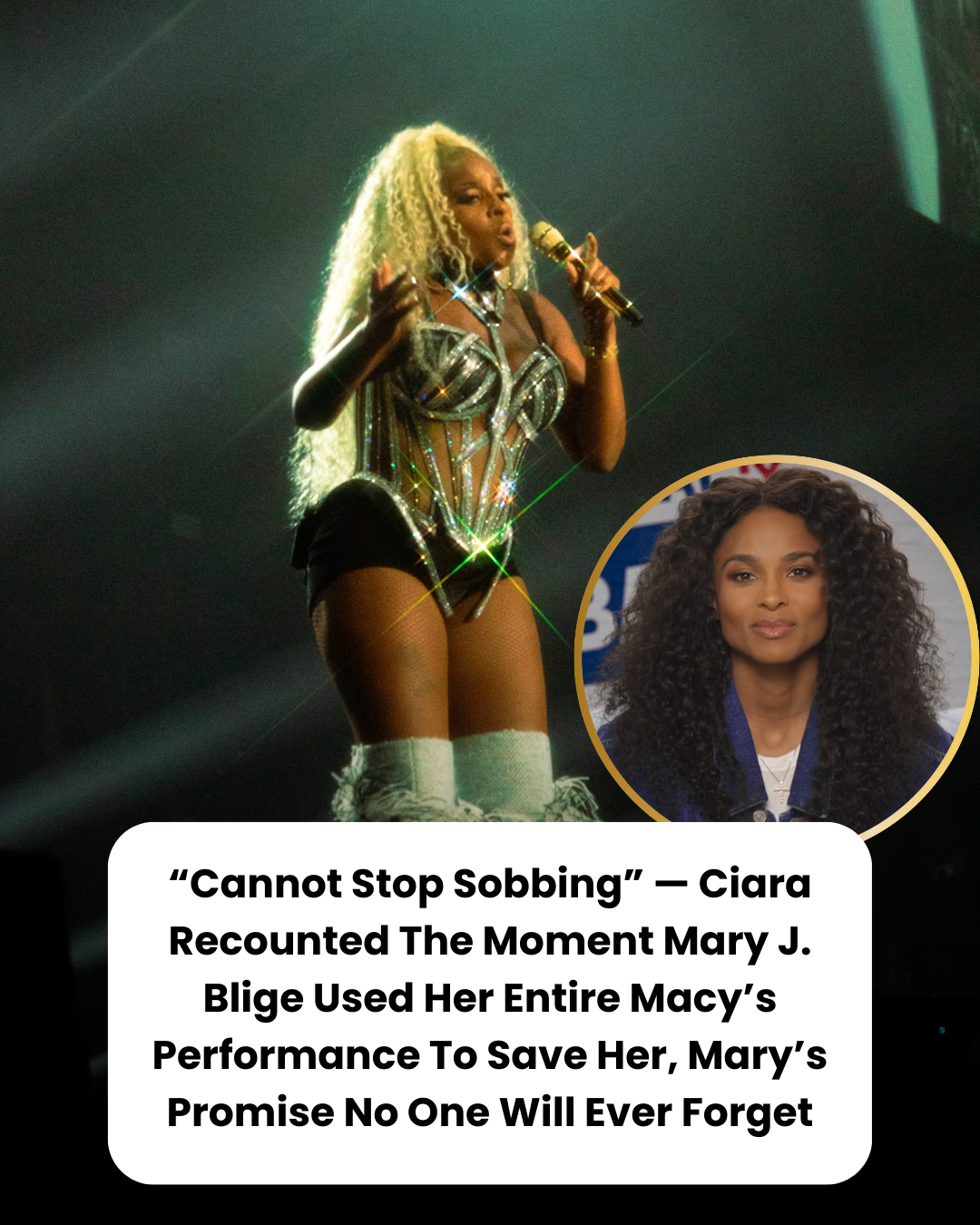 “Cannot Stop Sobbing” — Ciara Recounted The Moment Mary J. Blige Used Her Entire Macy’s Performance To Save Her, Mary’s Promise No One Will Ever Forget