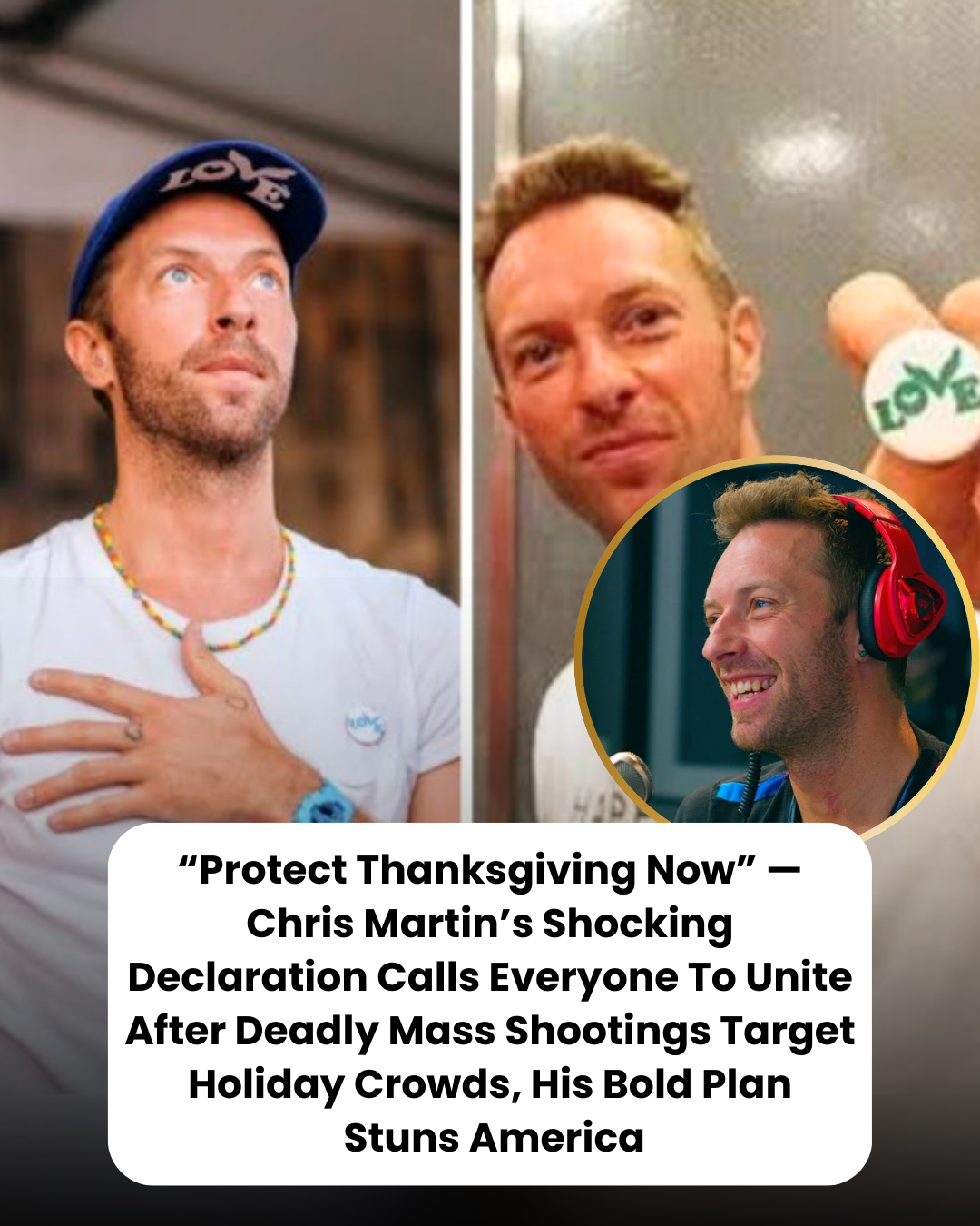 “Protect Thanksgiving Now” — Chris Martin’s Shocking Declaration Calls Everyone To Unite After Deadly Mass Shootings Target Holiday Crowds, His Bold Plan  Stuns America