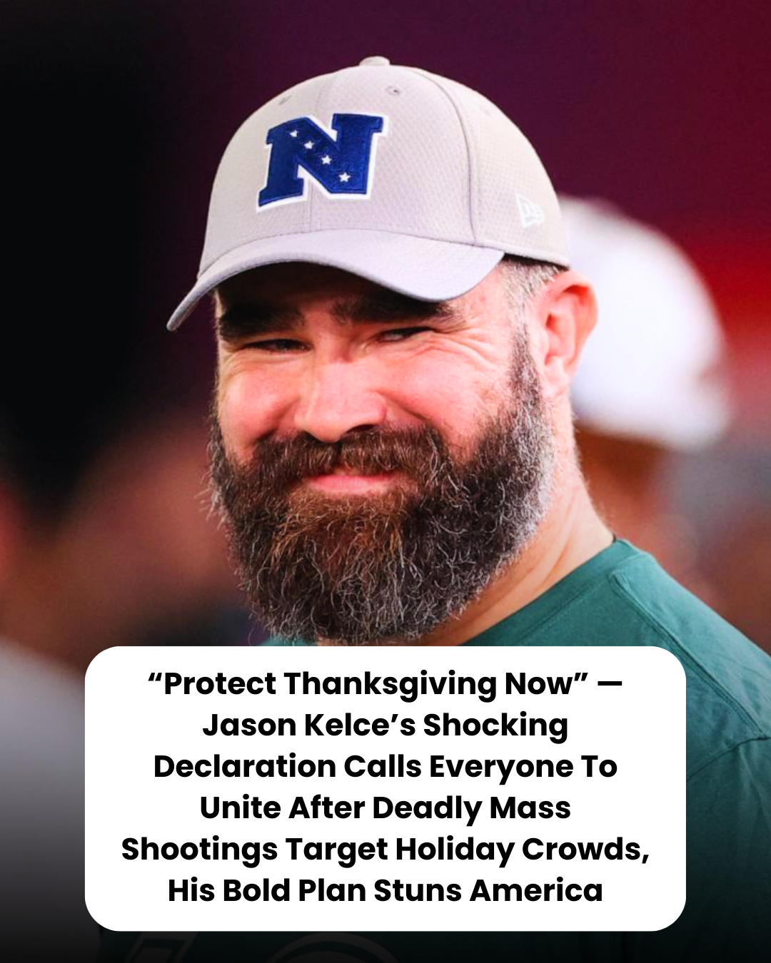 “Protect Thanksgiving Now” — Jason Kelce’s Shocking Declaration Calls Everyone To Unite After Deadly Mass Shootings Target Holiday Crowds, His Bold Plan Stuns America