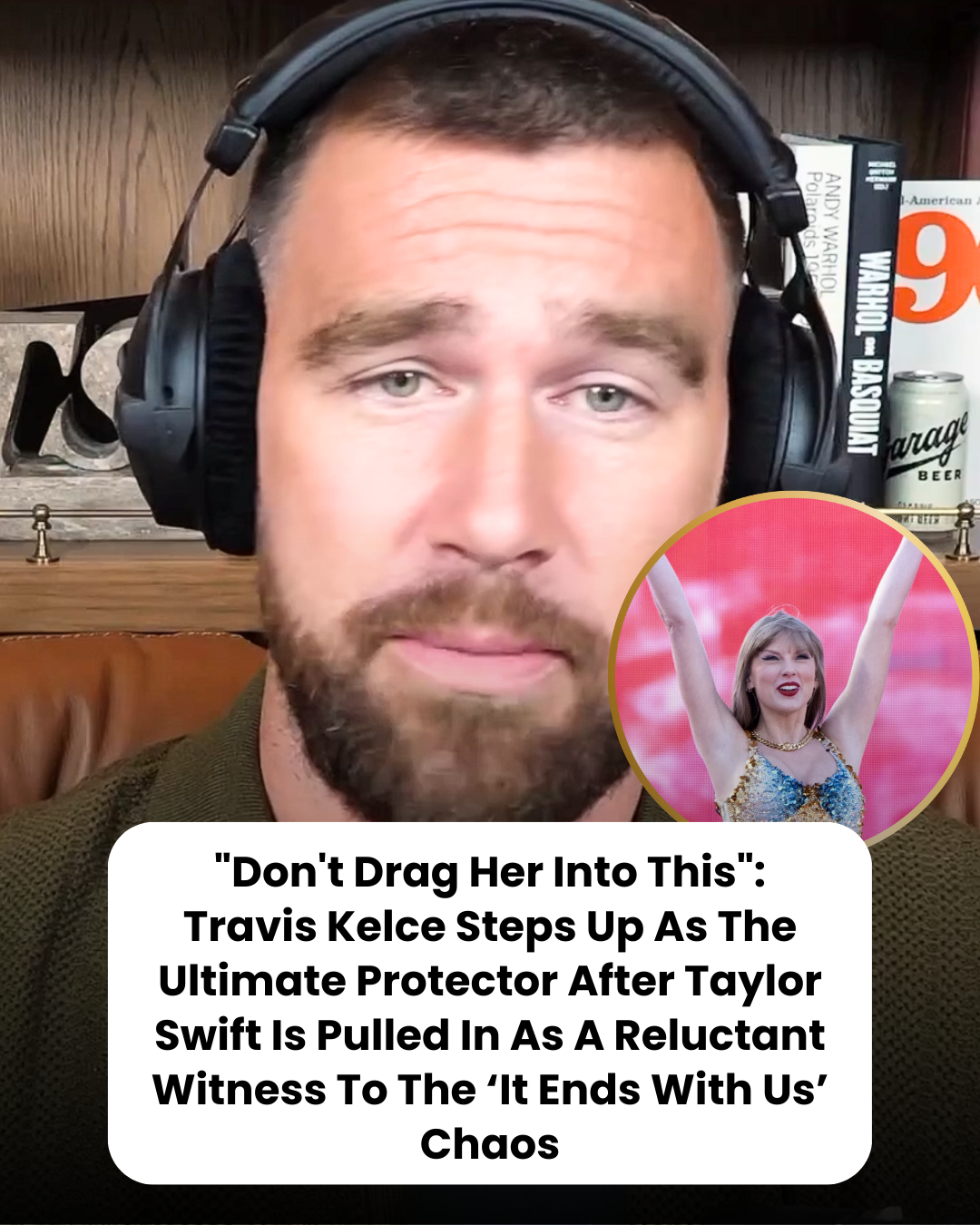 “Don’t Drag Her Into This”: Travis Kelce Steps Up As The Ultimate Protector After Taylor Swift Is Pulled In As A Reluctant Witness To The ‘It Ends With Us’ Chaos