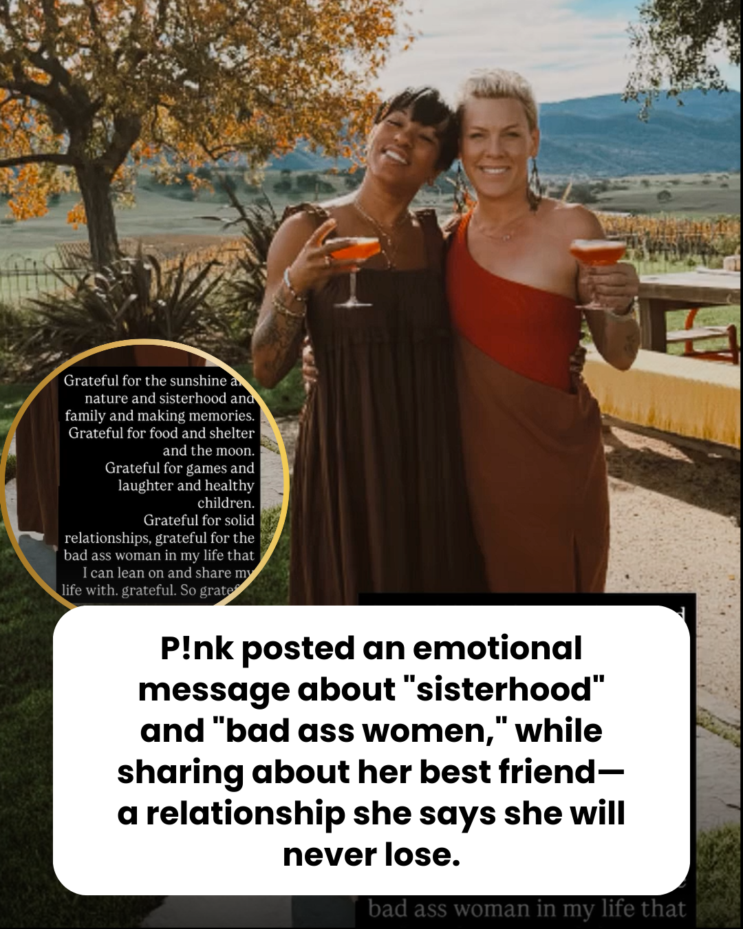 P!nk posted an emotional message about “sisterhood” and “bad ass women,” while sharing about her best friend—a relationship she says she will never lose.