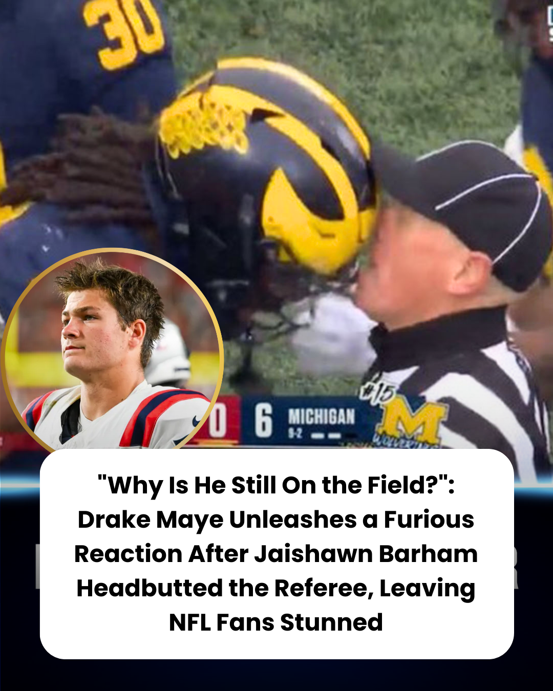 “Why Is He Still On the Field?”: Drake Maye Unleashes a Furious Reaction After Jaishawn Barham Headbutted the Referee, Leaving NFL Fans Stunned
