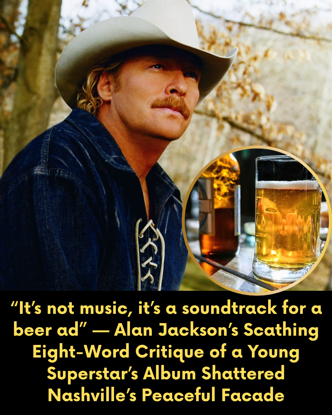 “It’s not music, it’s a soundtrack for a beer ad” — Alan Jackson’s Scathing Eight-Word Critique of a Young Superstar’s Album Shattered Nashville’s Peaceful Facade