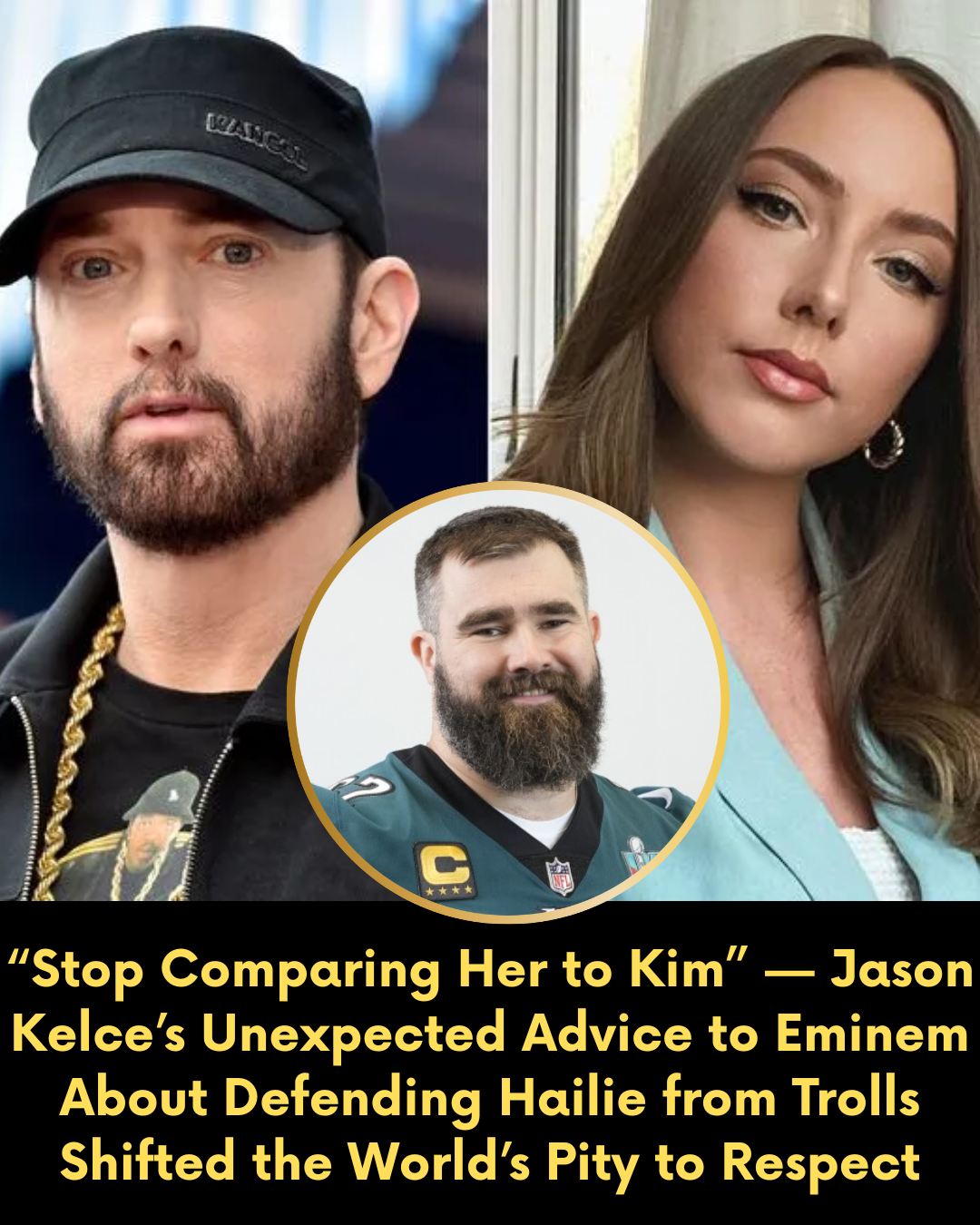 “Stop Comparing Her to Kim” — Jason Kelce’s Unexpected Advice to Eminem About Defending Hailie from Trolls Shifted the World’s Pity to Respect