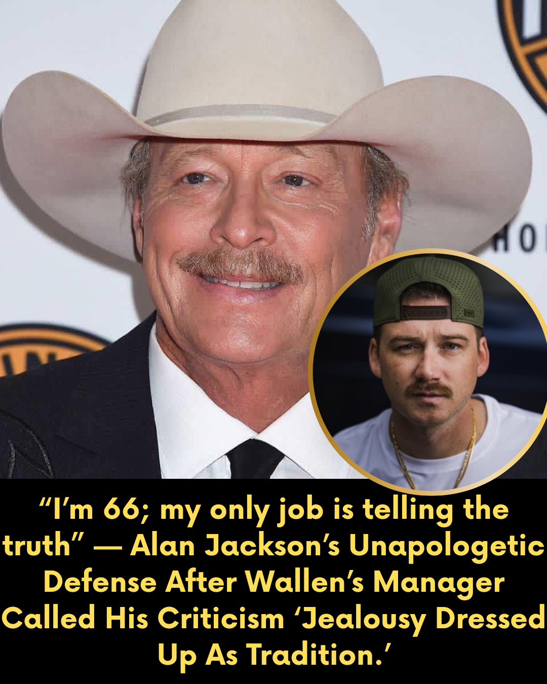 “I’m 66; my only job is telling the truth” — Alan Jackson’s Unapologetic Defense After Wallen’s Manager Called His Criticism ‘Jealousy Dressed Up As Tradition.’