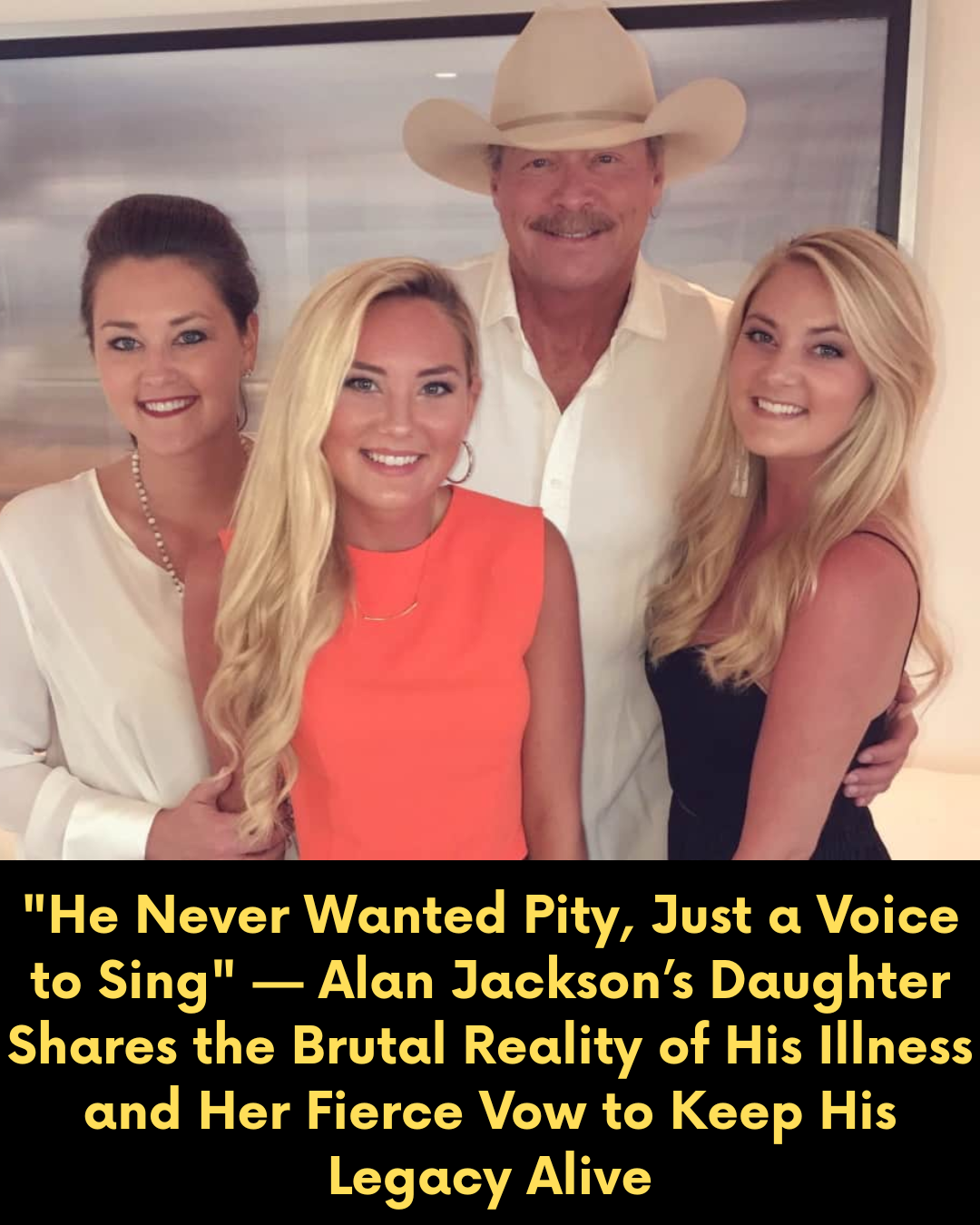 “He Never Wanted Pity, Just a Voice to Sing” — Alan Jackson’s Daughter Shares the Brutal Reality of His Illness and Her Fierce Vow to Keep His Legacy Alive