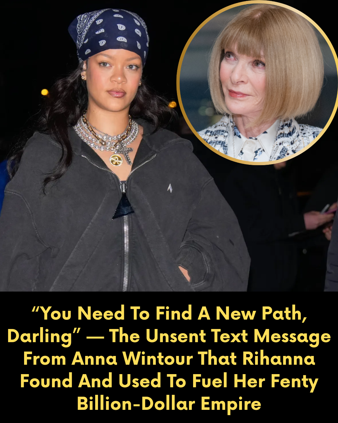 “You Need To Find A New Path, Darling” — The Unsent Text Message From Anna Wintour That Rihanna Found And Used To Fuel Her Fenty Billion-Dollar Empire