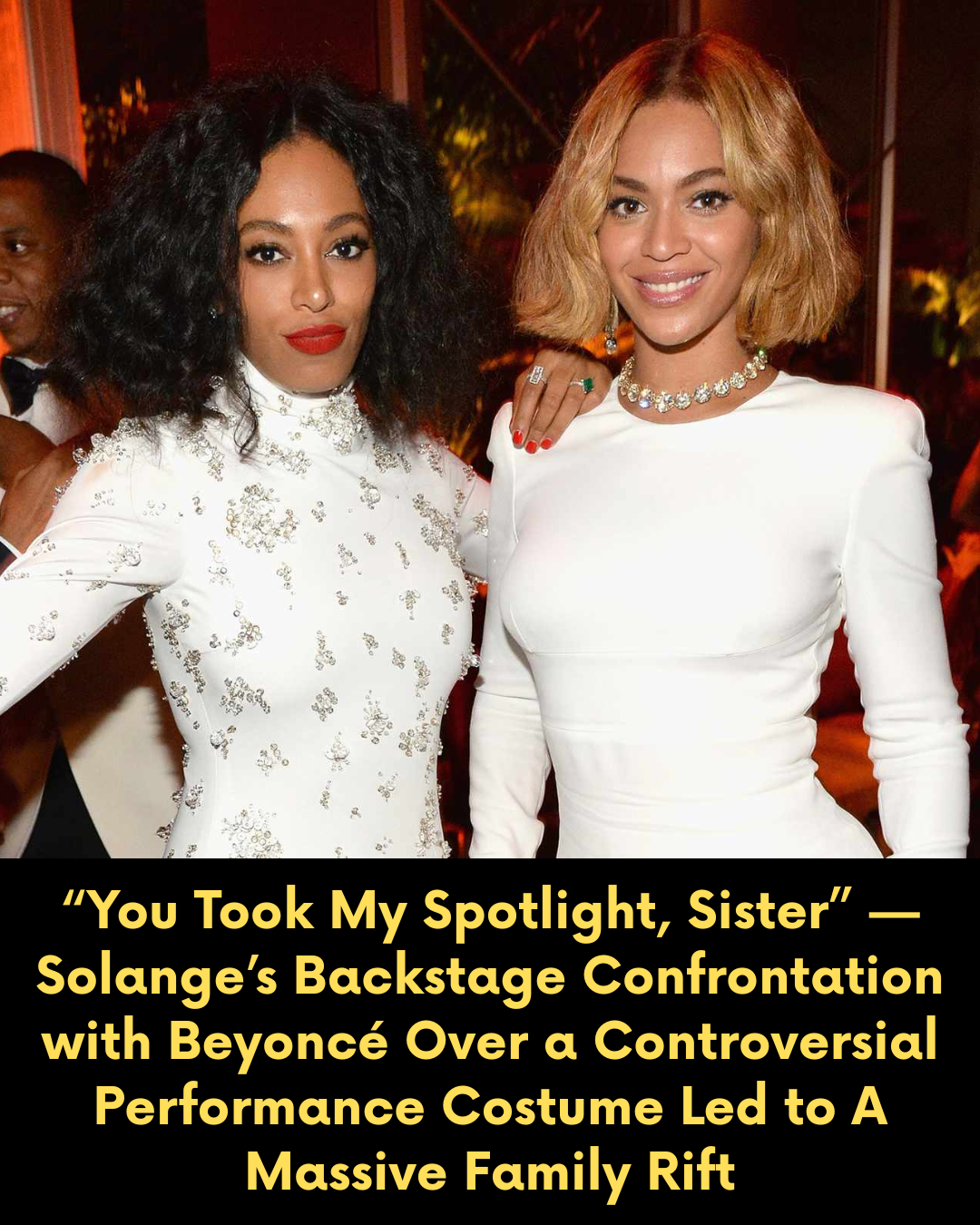 “You Took My Spotlight, Sister” — Solange’s Backstage Confrontation with Beyoncé Over a Controversial Performance Costume Led to A Massive Family Rift