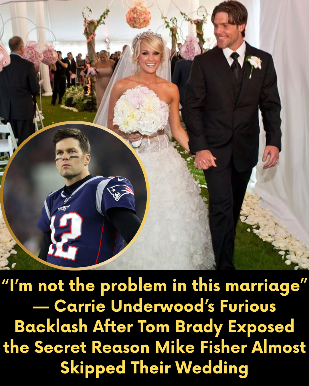 “I’m not the problem in this marriage” — Carrie Underwood’s Furious Backlash After Tom Brady Exposed the Secret Reason Mike Fisher Almost Skipped Their Wedding