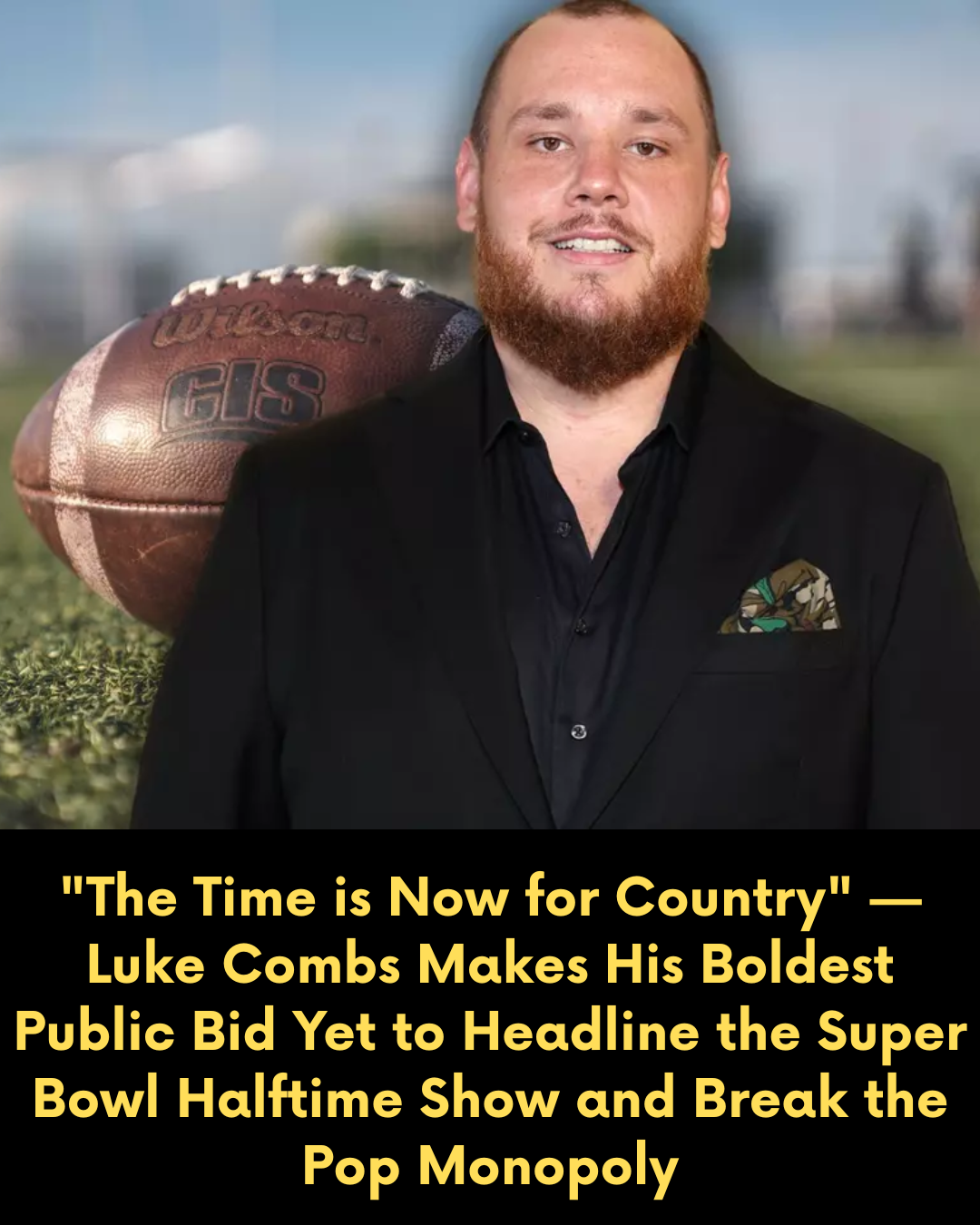 “The Time is Now for Country” — Luke Combs Makes His Boldest Public Bid Yet to Headline the Super Bowl Halftime Show and Break the Pop Monopoly