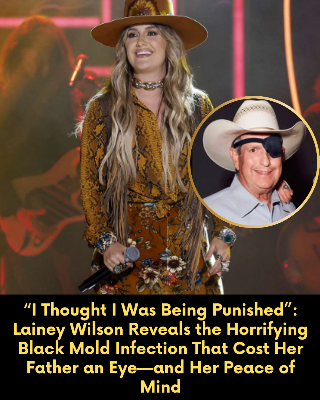 “I Thought I Was Being Punished”: Lainey Wilson Reveals the Horrifying Black Mold Infection That Cost Her Father an Eye—and Her Peace of Mind
