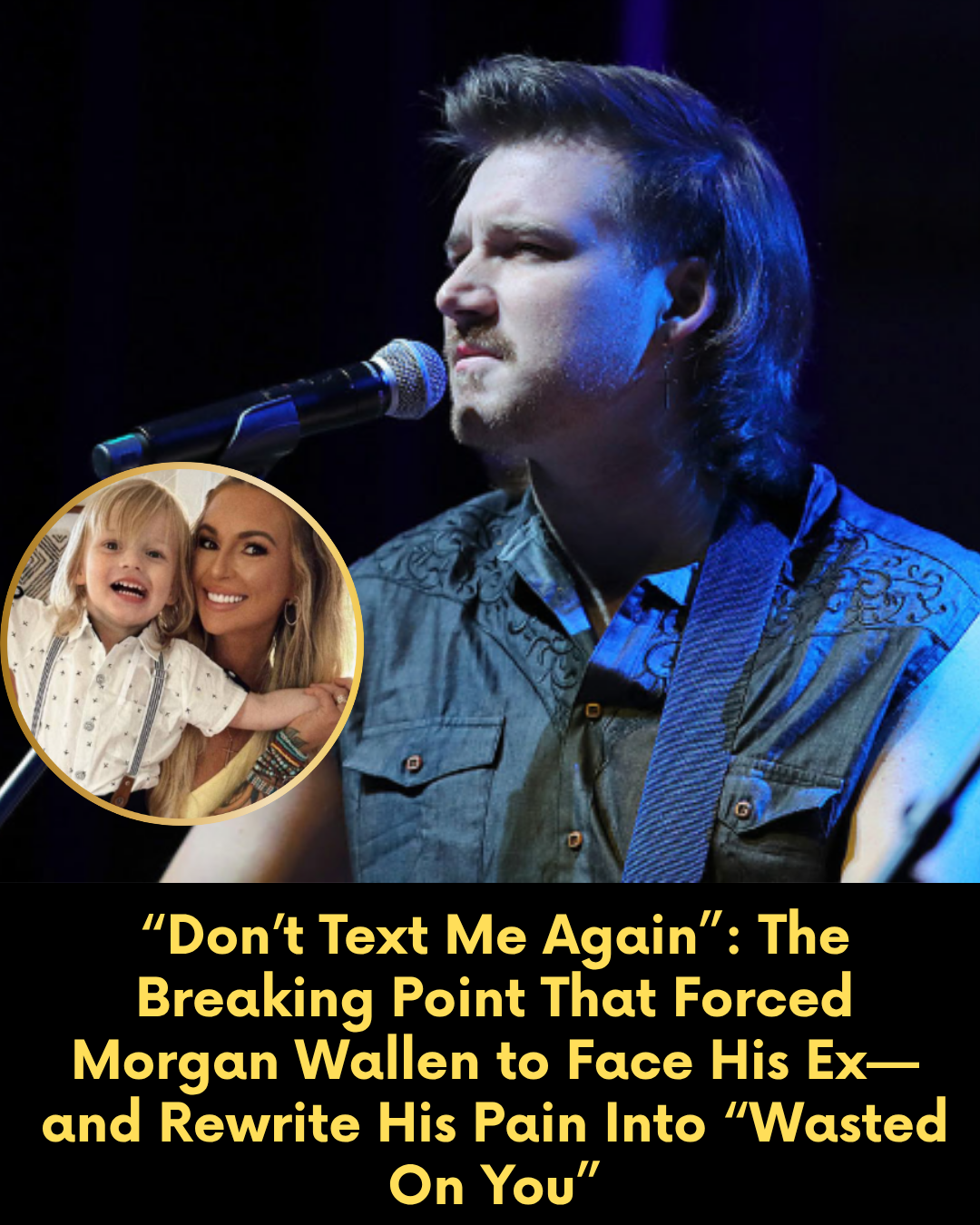 “Don’t Text Me Again”: The Breaking Point That Forced Morgan Wallen to Face His Ex—and Rewrite His Pain Into “Wasted On You”