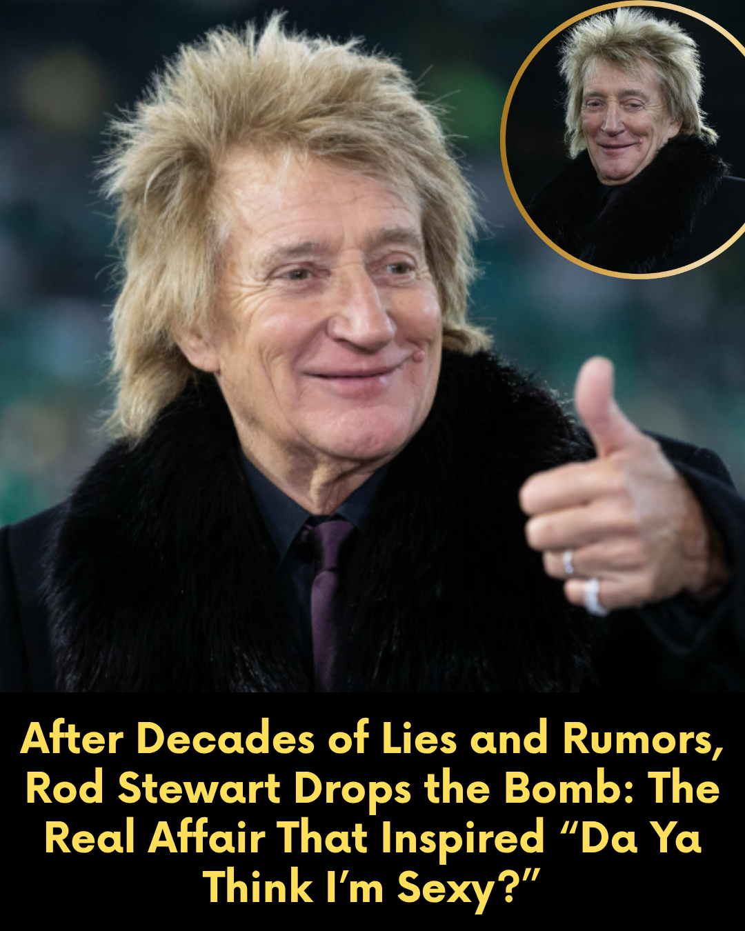 After Decades of Lies and Rumors, Rod Stewart Drops the Bomb: The Real Affair That Inspired “Da Ya Think I’m Sexy?”