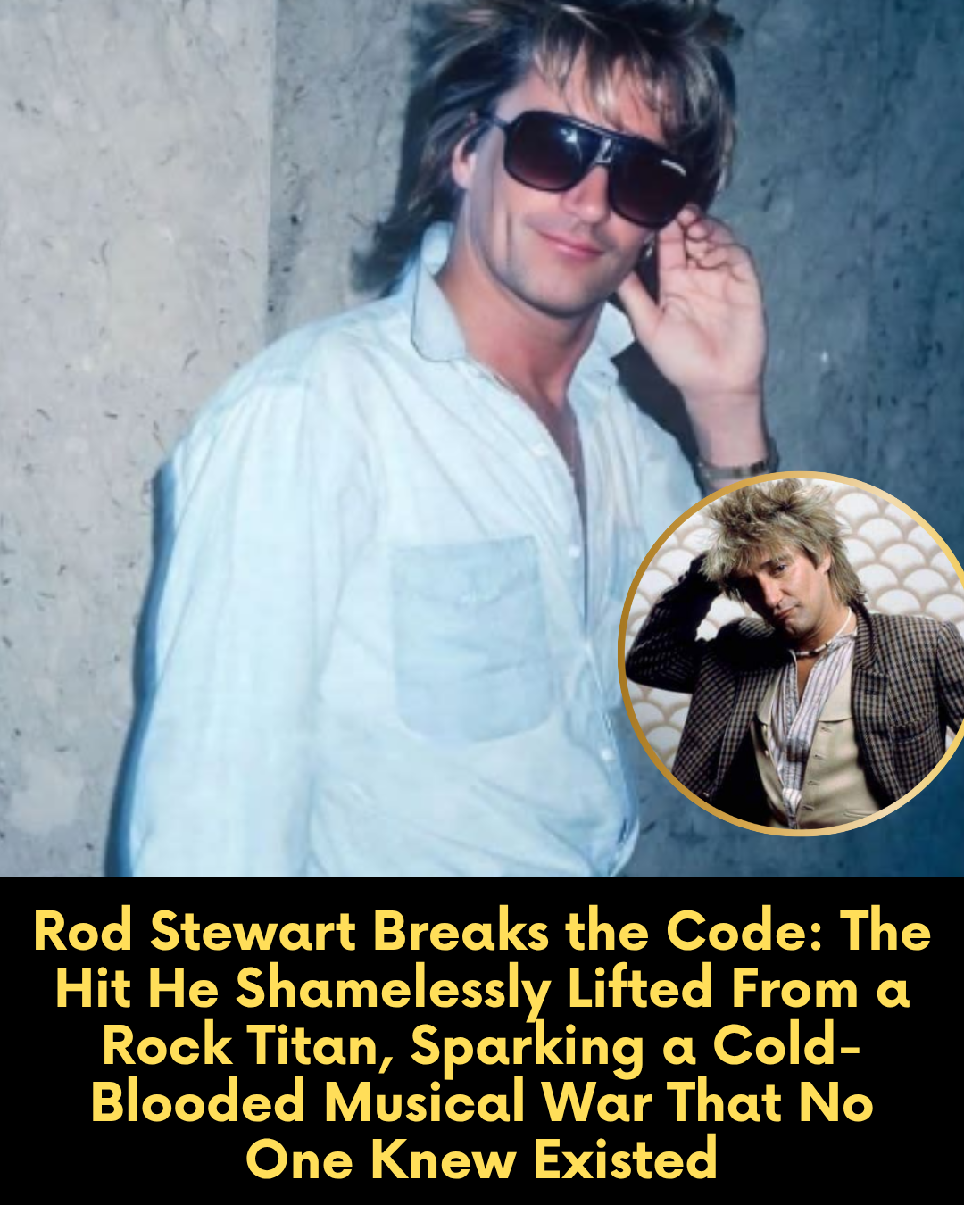 Rod Stewart Breaks the Code: The Hit He Shamelessly Lifted From a Rock Titan, Sparking a Cold-Blooded Musical War That No One Knew Existed