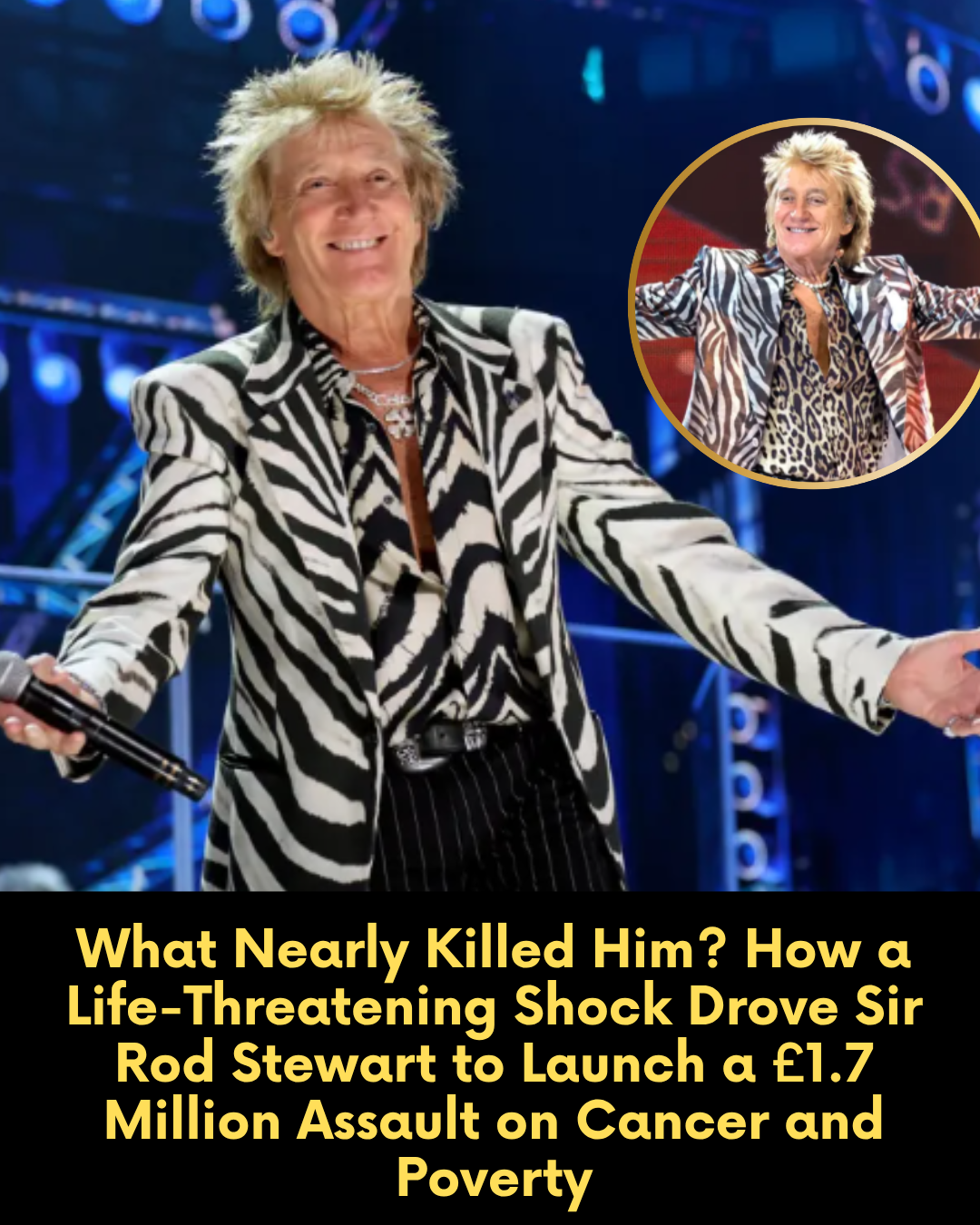 What Nearly Killed Him? How a Life-Threatening Shock Drove Sir Rod Stewart to Launch a £1.7 Million Assault on Cancer and Poverty