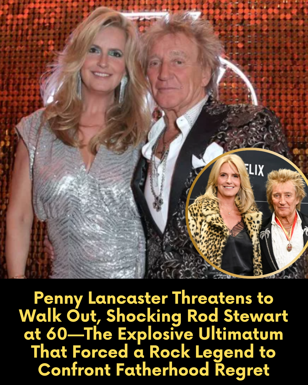 Penny Lancaster Threatens to Walk Out, Shocking Rod Stewart at 60—The Explosive Ultimatum That Forced a Rock Legend to Confront Fatherhood Regret