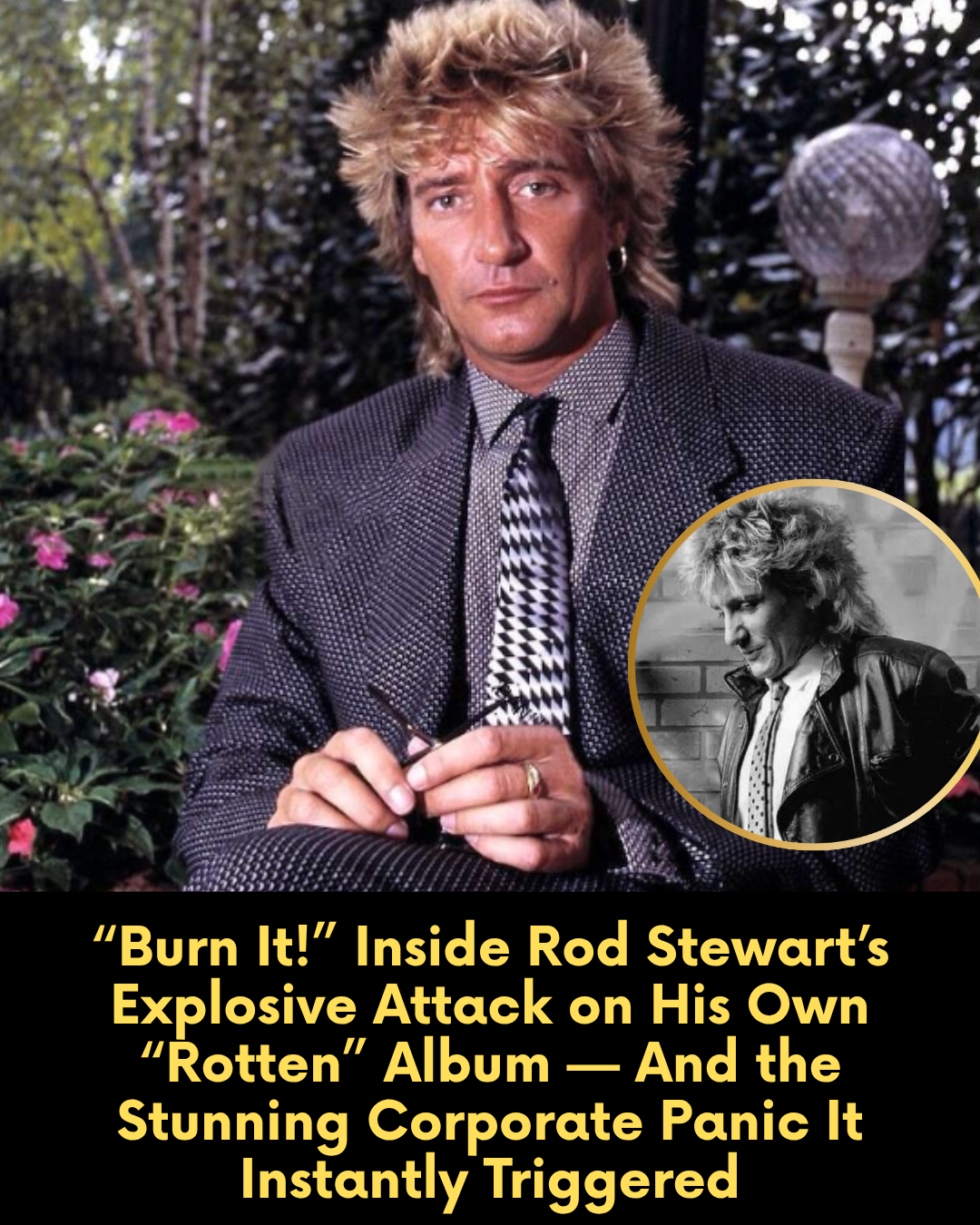 “Burn It!” Inside Rod Stewart’s Explosive Attack on His Own “Rotten” Album — And the Stunning Corporate Panic It Instantly Triggered
