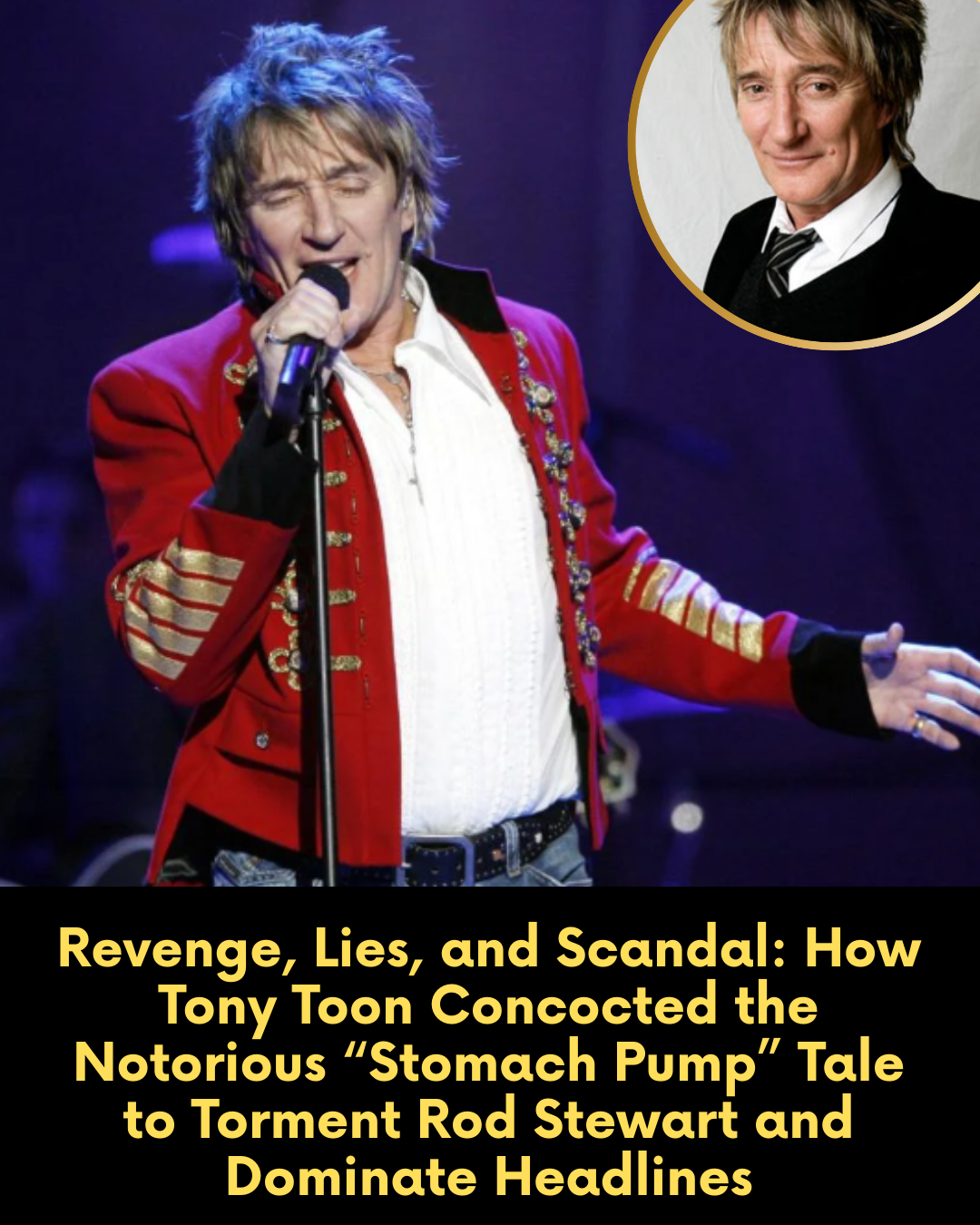 Revenge, Lies, and Scandal: How Tony Toon Concocted the Notorious “Stomach Pump” Tale to Torment Rod Stewart and Dominate Headlines