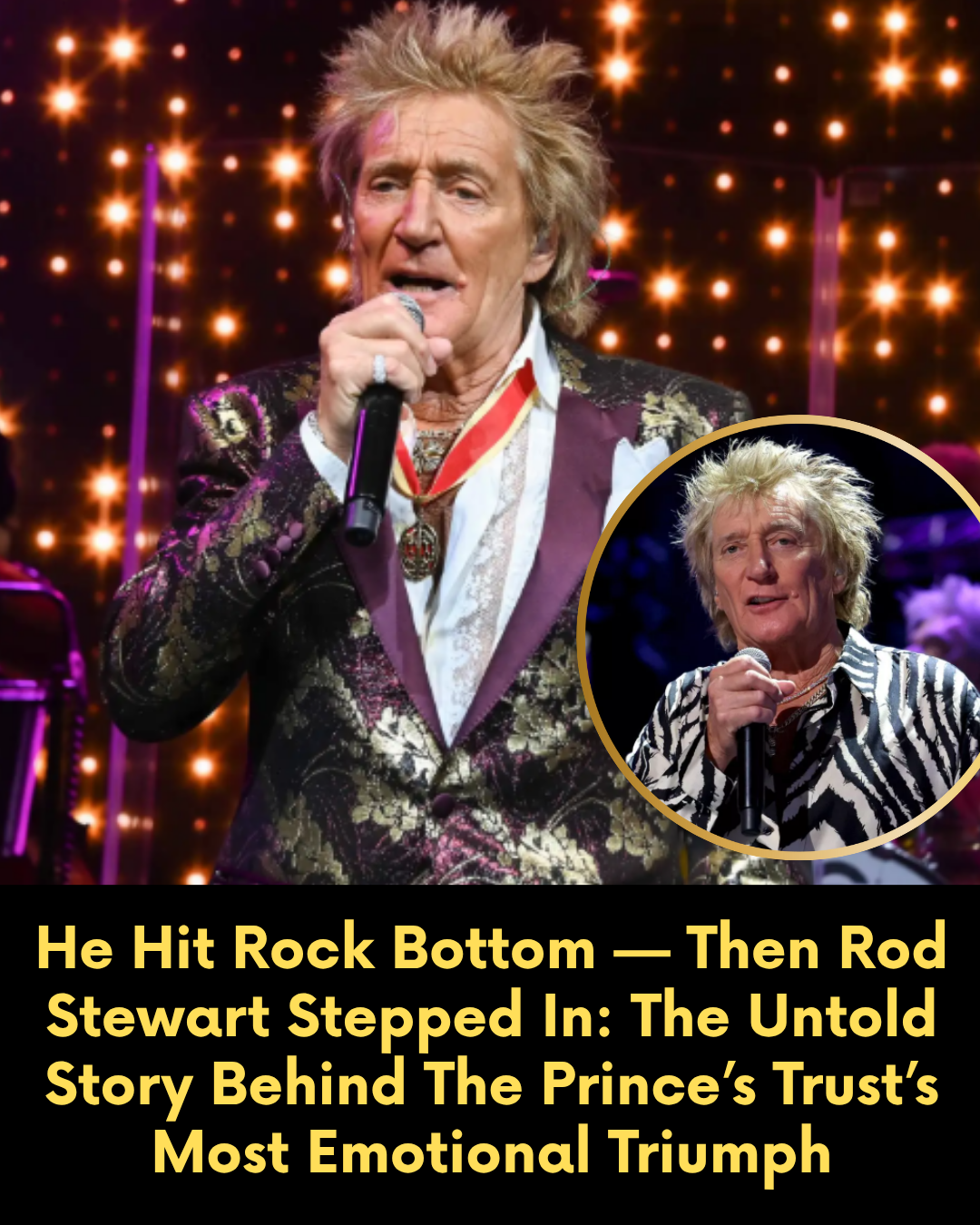 He Hit Rock Bottom — Then Rod Stewart Stepped In: The Untold Story Behind The Prince’s Trust’s Most Emotional Triumph