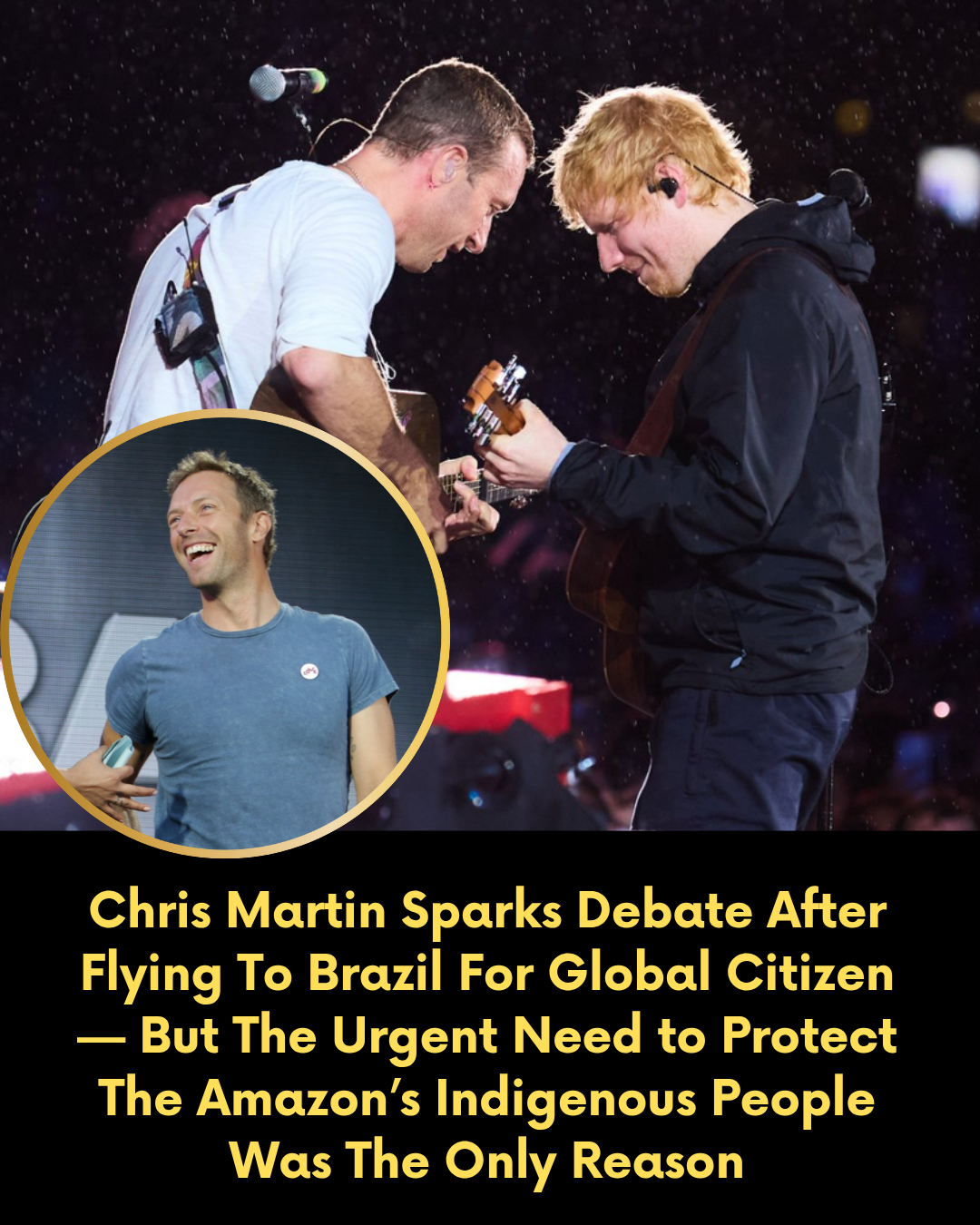 Chris Martin Sparks Debate After Flying To Brazil For Global Citizen — But The Urgent Need to Protect The Amazon’s Indigenous People Was The Only Reason
