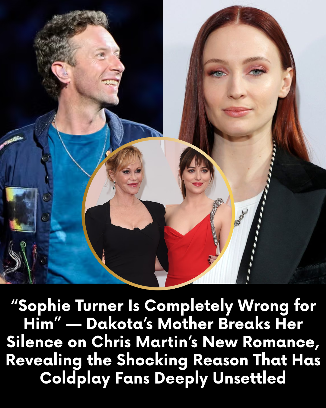 “Sophie Turner Is Completely Wrong for Him” — Dakota’s Mother Breaks Her Silence on Chris Martin’s New Romance, Revealing the Shocking Reason That Has Coldplay Fans Deeply Unsettled