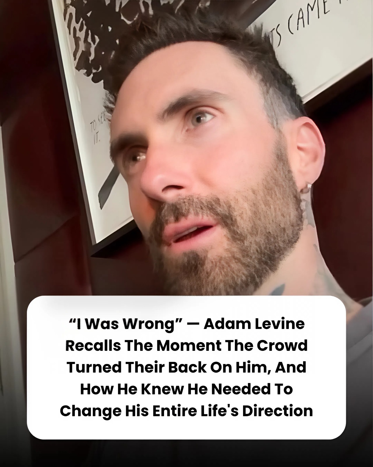 “I Was Wrong” — Adam Levine Recalls The Moment The Crowd Turned Their Back On Him, And How He Knew He Needed To Change His Entire Life’s Direction.