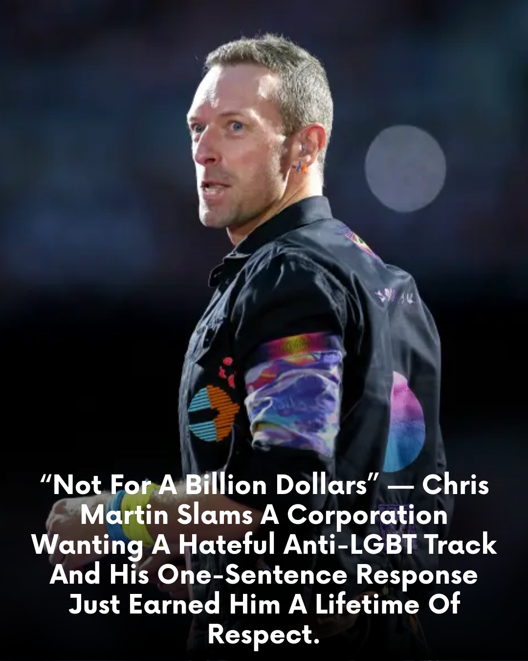 “Not For A Billion Dollars” — Chris Martin Slams A Corporation Wanting A Hateful Anti-LGBT Track And His One-Sentence Response Just Earned Him A Lifetime Of Respect.