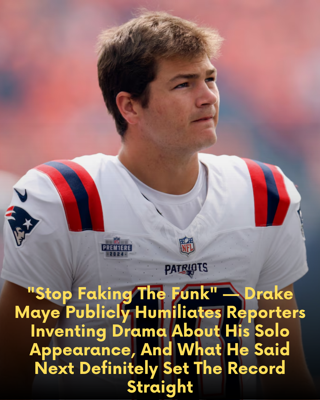 “Stop Faking The Funk” — Drake Maye Publicly Humiliates Reporters Inventing Drama About His Solo Appearance, And What He Said Next Definitely Set The Record Straight
