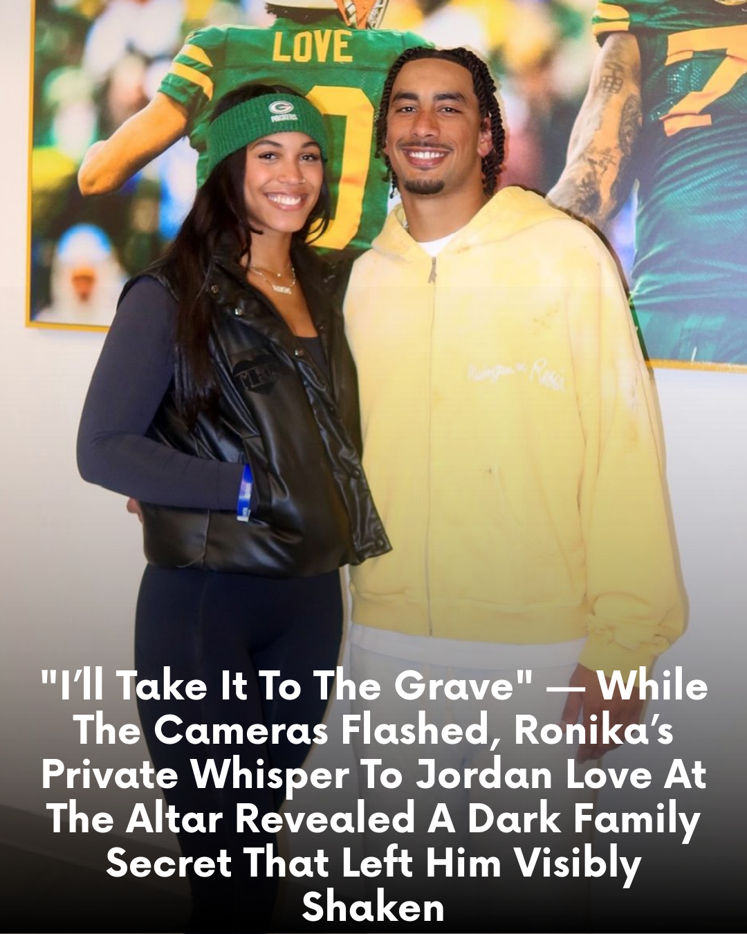 “I’ll Take It To The Grave” — While The Cameras Flashed, Ronika’s Private Whisper To Jordan Love At The Altar Revealed A Dark Family Secret That Left Him Visibly Shaken