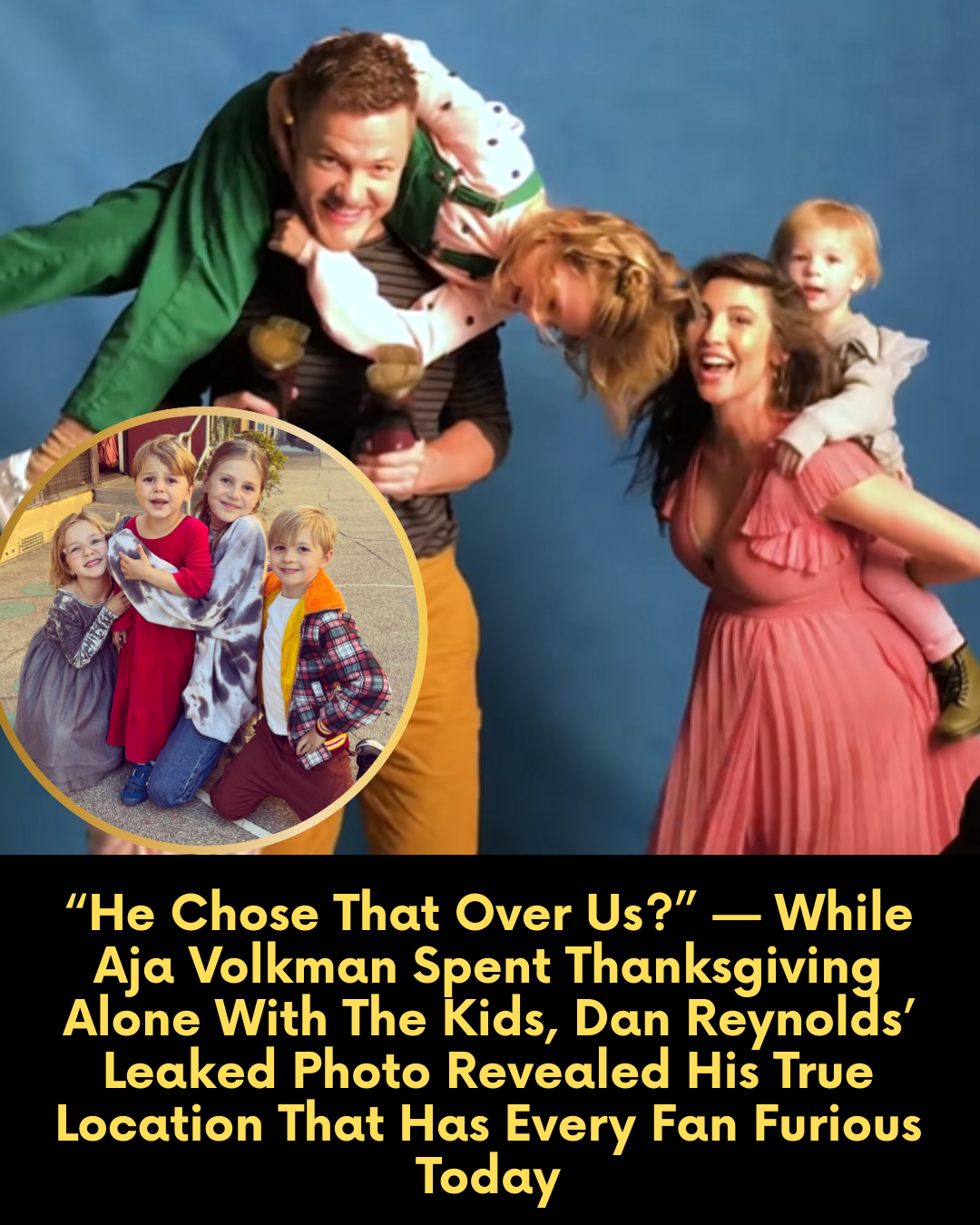 “He Chose That Over Us?” — While Aja Volkman Spent Thanksgiving Alone With The Kids, Dan Reynolds’ Leaked Photo Revealed His True Location That Has Every Fan Furious Today