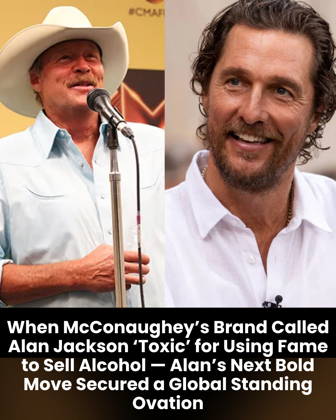 When McConaughey’s Brand Called Alan Jackson ‘Toxic’ for Using Fame to Sell Alcohol — Alan’s Next Bold Move Secured a Global Standing Ovation