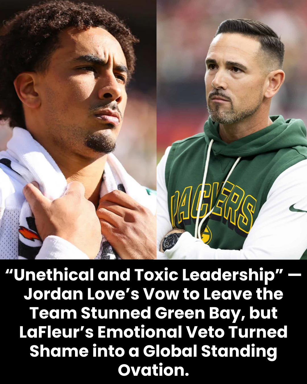 “Unethical and Toxic Leadership” — Jordan Love’s Vow to Leave the Team Stunned Green Bay, but LaFleur’s Emotional Veto Turned Shame into a Global Standing Ovation.
