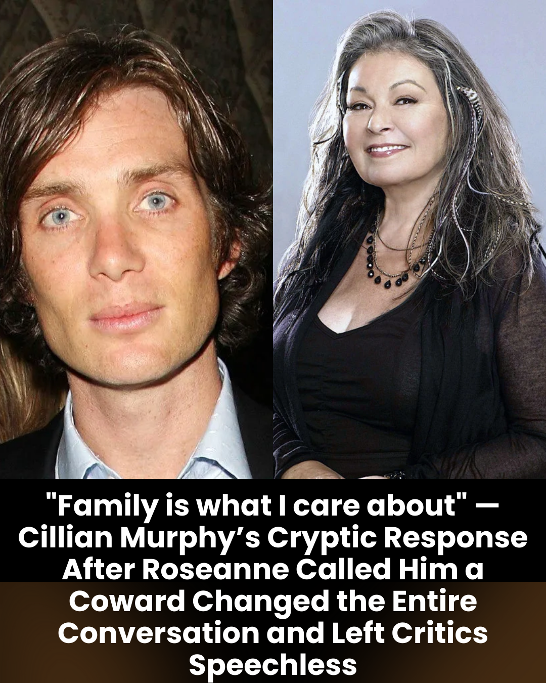 “Family is what I care about” — Cillian Murphy’s Cryptic Response After Roseanne Called Him a Coward Changed the Entire Conversation and Left Critics Speechless