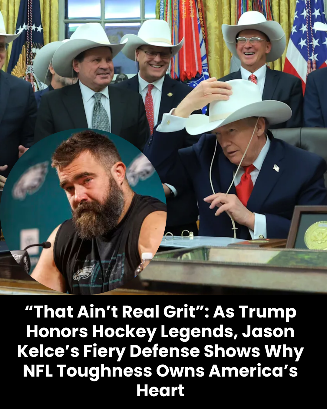“That Ain’t Real Grit”: As Trump Honors Hockey Legends, Jason Kelce’s Fiery Defense Shows Why NFL Toughness Owns America’s Heart