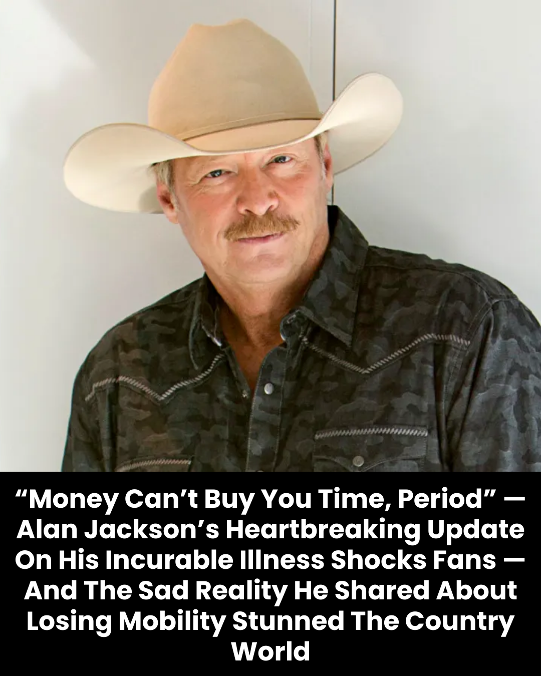 “Money Can’t Buy You Time, Period” — Alan Jackson’s Heartbreaking Update On His Incurable Illness Shocks Fans — And The Sad Reality He Shared About Losing Mobility Stunned The Country World