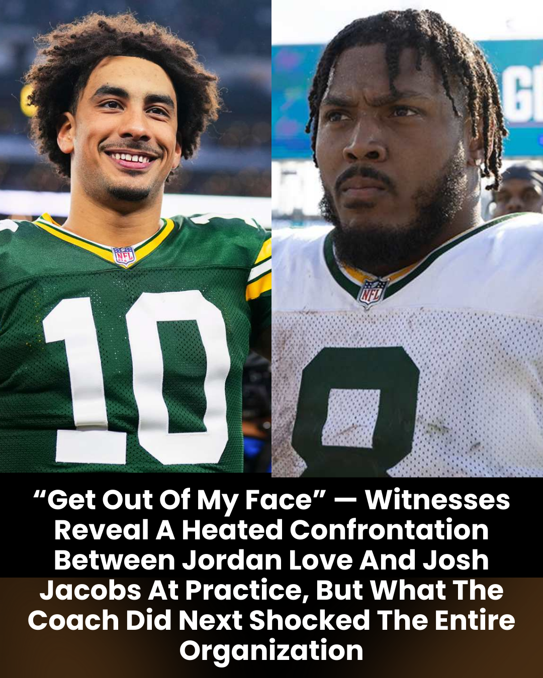 “Get Out Of My Face” — Witnesses Reveal A Heated Confrontation Between Jordan Love And Josh Jacobs At Practice, But What The Coach Did Next Shocked The Entire Organization