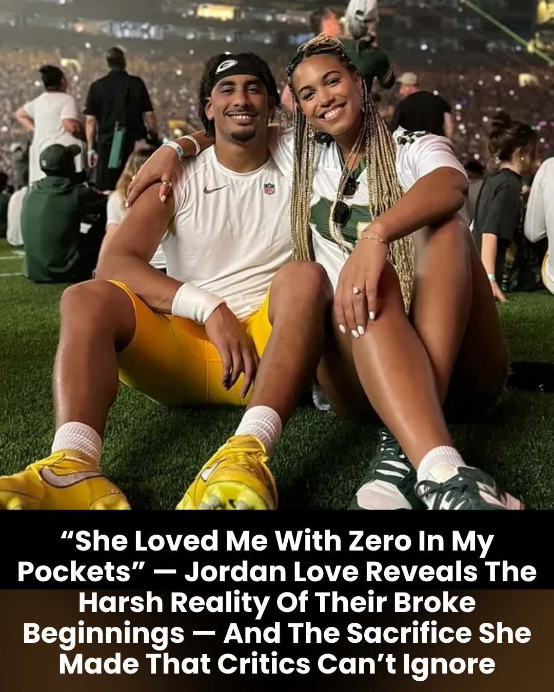 “She Loved Me With Zero In My Pockets” — Jordan Love Reveals The Harsh Reality Of Their Broke Beginnings — And The Sacrifice She Made That Critics Can’t Ignore