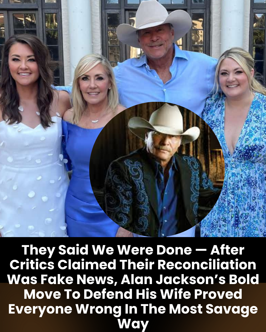 They Said We Were Done — After Critics Claimed Their Reconciliation Was Fake News, Alan Jackson’s Bold Move To Defend His Wife Proved Everyone Wrong In The Most Savage Way