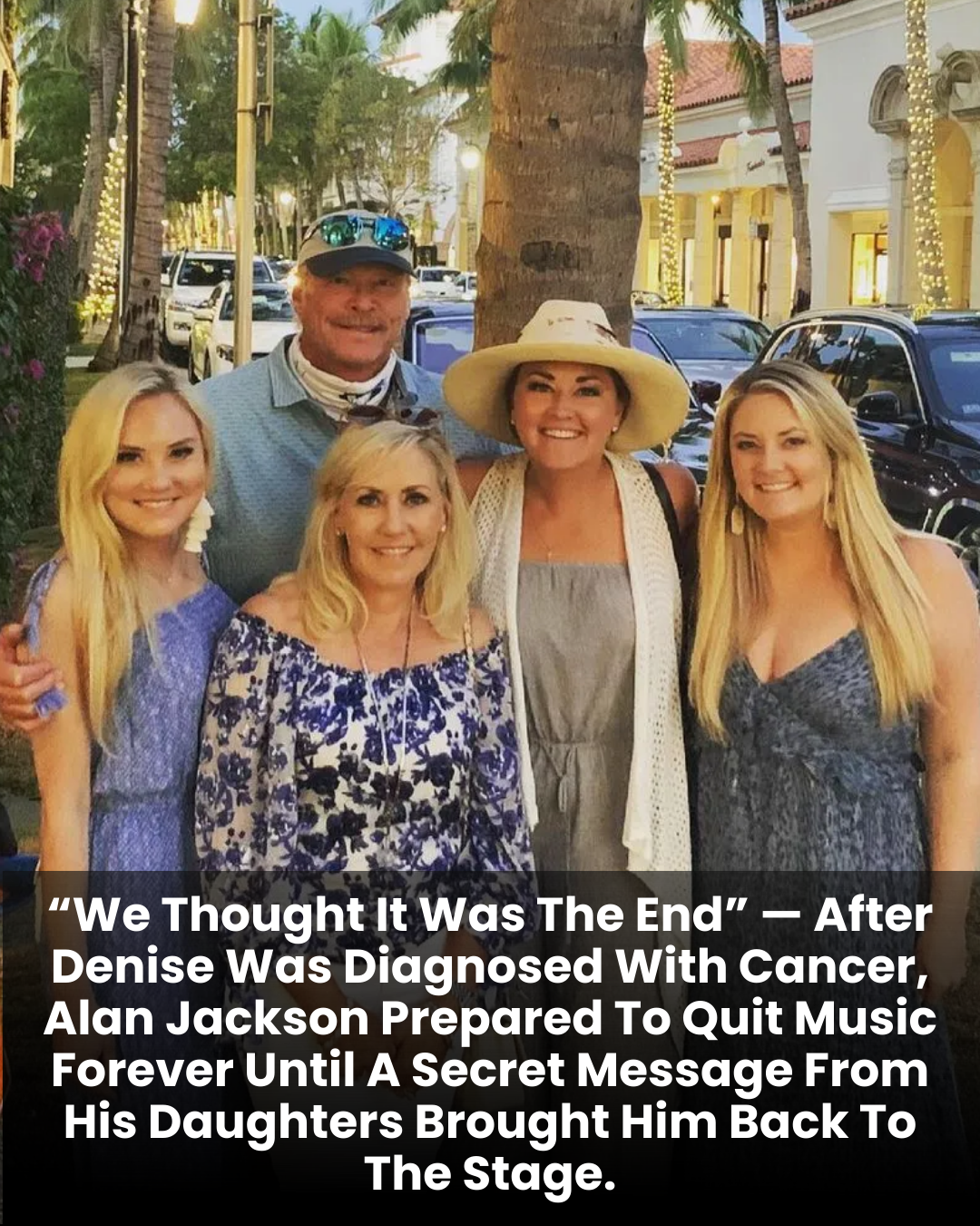 “We Thought It Was The End” — After Denise Was Diagnosed With Cancer, Alan Jackson Prepared To Quit Music Forever Until A Secret Message From His Daughters Brought Him Back To The Stage.