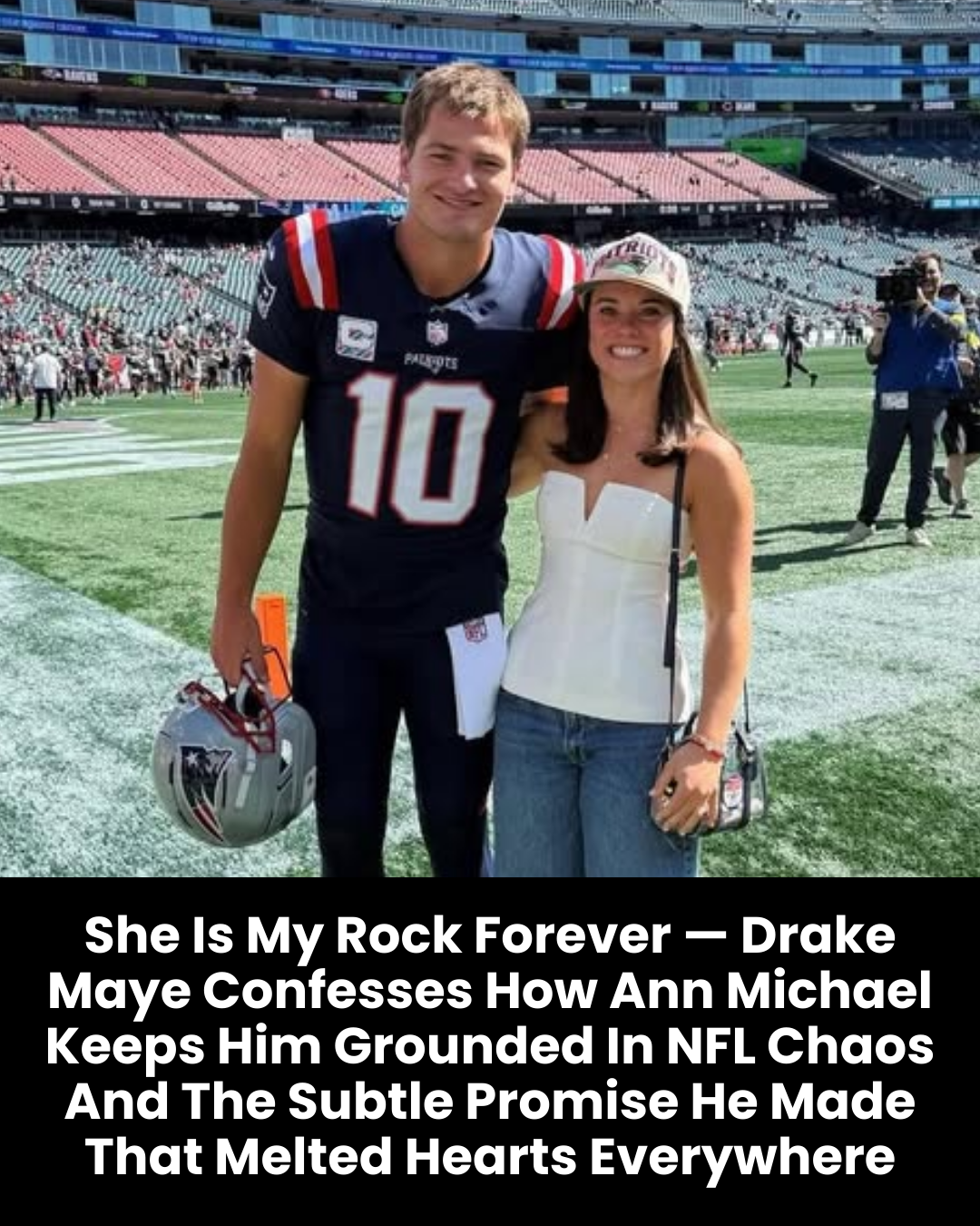 She Is My Rock Forever — Drake Maye Confesses How Ann Michael Keeps Him Grounded In NFL Chaos And The Subtle Promise He Made That Melted Hearts Everywhere