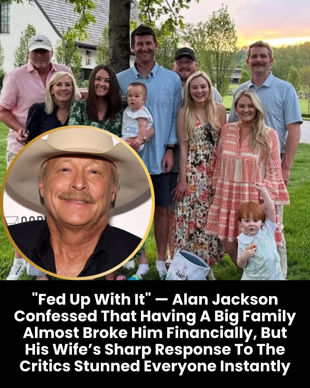 “Fed Up With It” — Alan Jackson Confessed That Having A Big Family Almost Broke Him Financially, But His Wife’s Sharp Response To The Critics Stunned Everyone Instantly