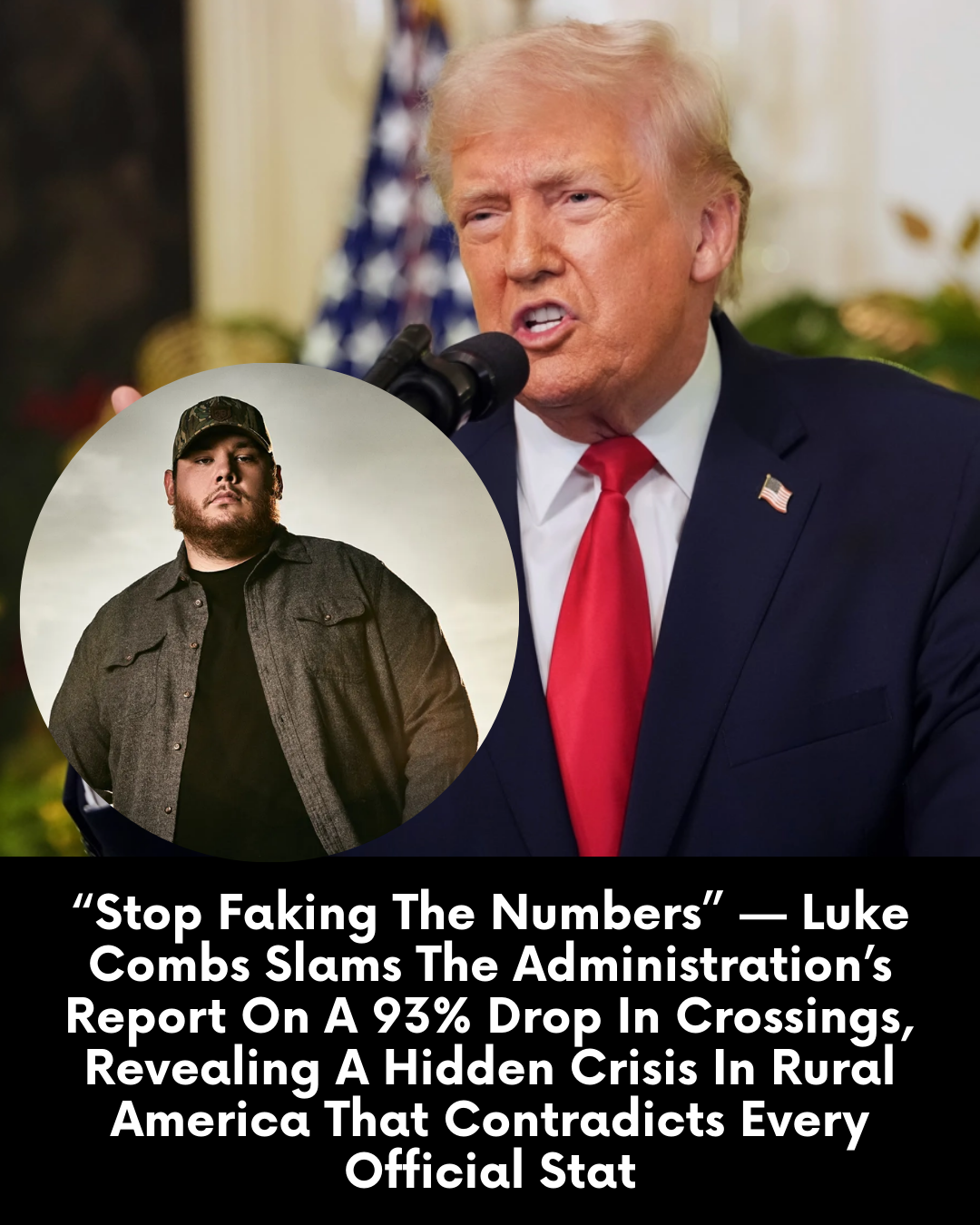 “Stop Faking The Numbers” — Luke Combs Slams The Administration’s Report On A 93% Drop In Crossings, Revealing A Hidden Crisis In Rural America That Contradicts Every Official Stat