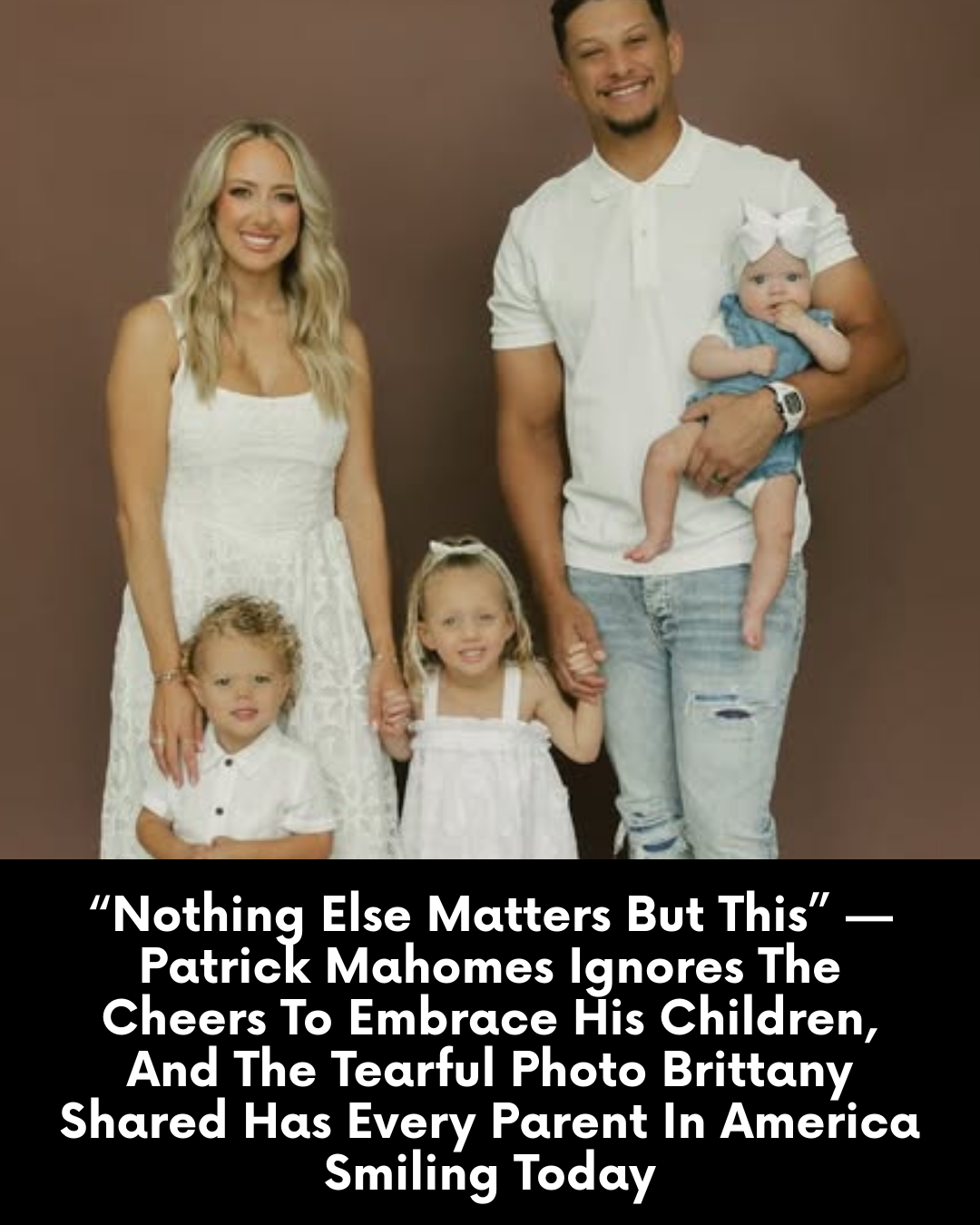 “Nothing Else Matters But This” — Patrick Mahomes Ignores The Cheers To Embrace His Children, And The Tearful Photo Brittany Shared Has Every Parent In America Smiling Today