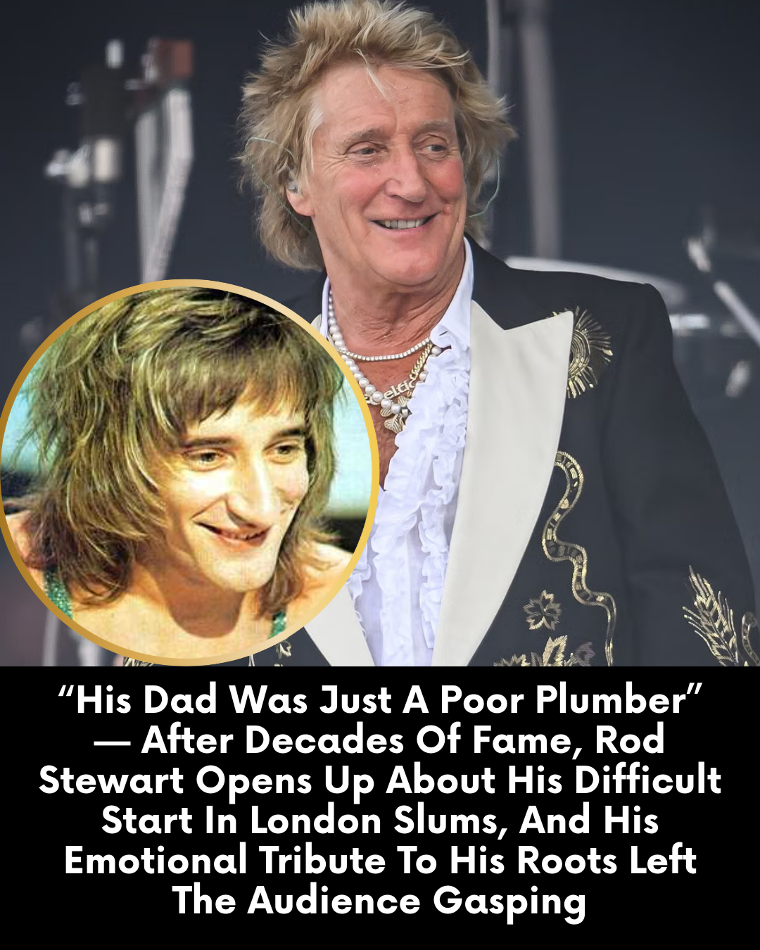 “His Dad Was Just A Poor Plumber” — After Decades Of Fame, Rod Stewart Opens Up About His Difficult Start In London Slums, And His Emotional Tribute To His Roots Left The Audience Gasping