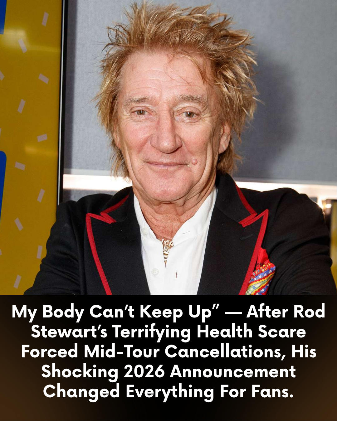My Body Can’t Keep Up” — After Rod Stewart’s Terrifying Health Scare Forced Mid-Tour Cancellations, His Shocking 2026 Announcement Changed Everything For Fans.
