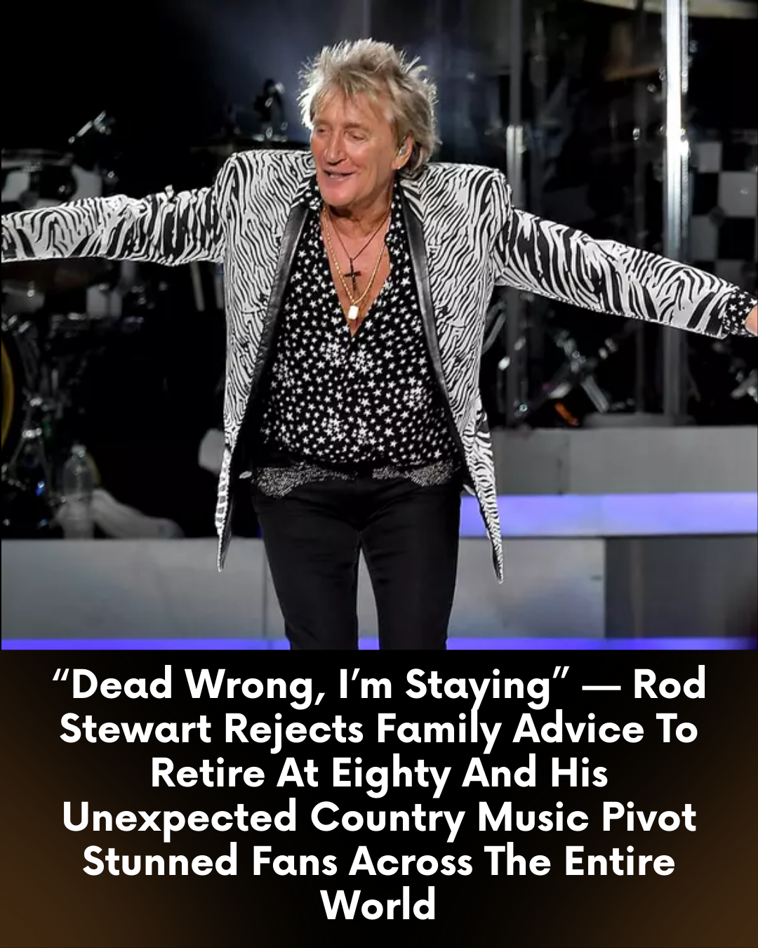 “Dead Wrong, I’m Staying” — Rod Stewart Rejects Family Advice To Retire At Eighty And His Unexpected Country Music Pivot Stunned Fans Across The Entire World