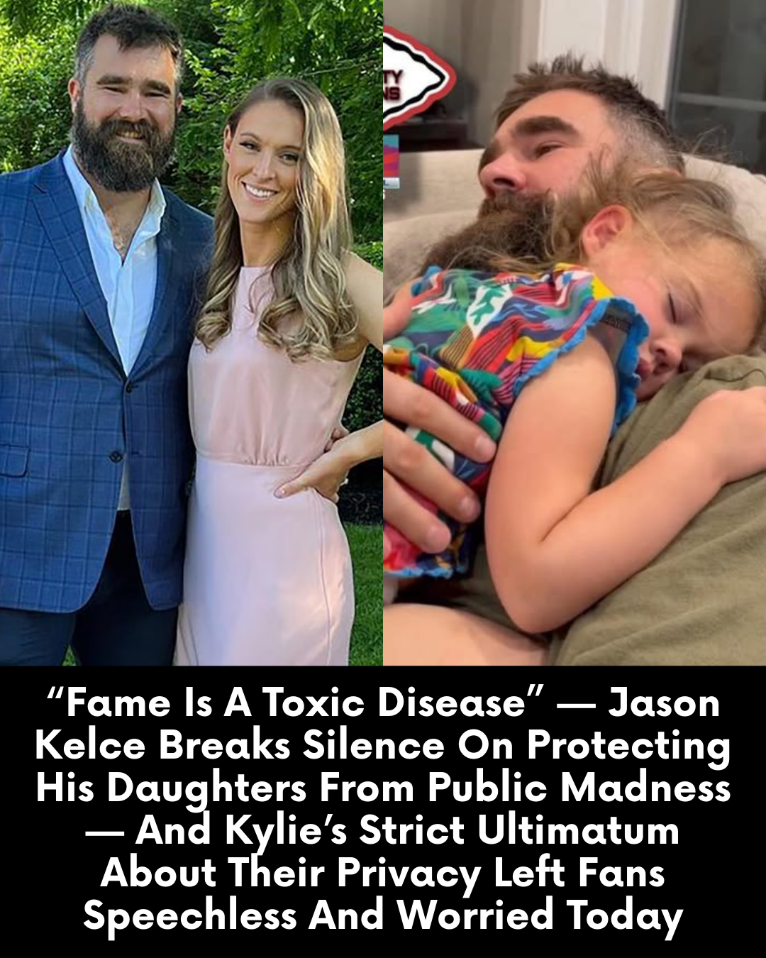 “Fame Is A Toxic Disease” — Jason Kelce Breaks Silence On Protecting His Daughters From Public Madness — And Kylie’s Strict Ultimatum About Their Privacy Left Fans Speechless And Worried Today