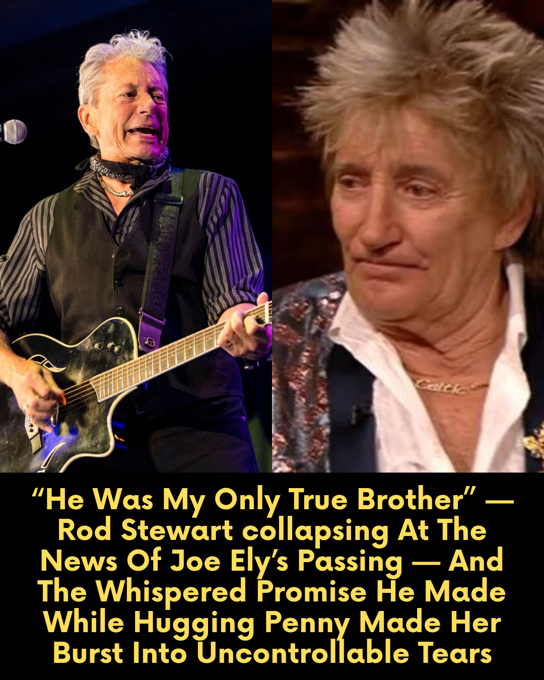 “He Was My Only True Brother” — Rod Stewart collapsing At The News Of Joe Ely’s Passing — And The Whispered Promise He Made While Hugging Penny Made Her Burst Into Uncontrollable Tears