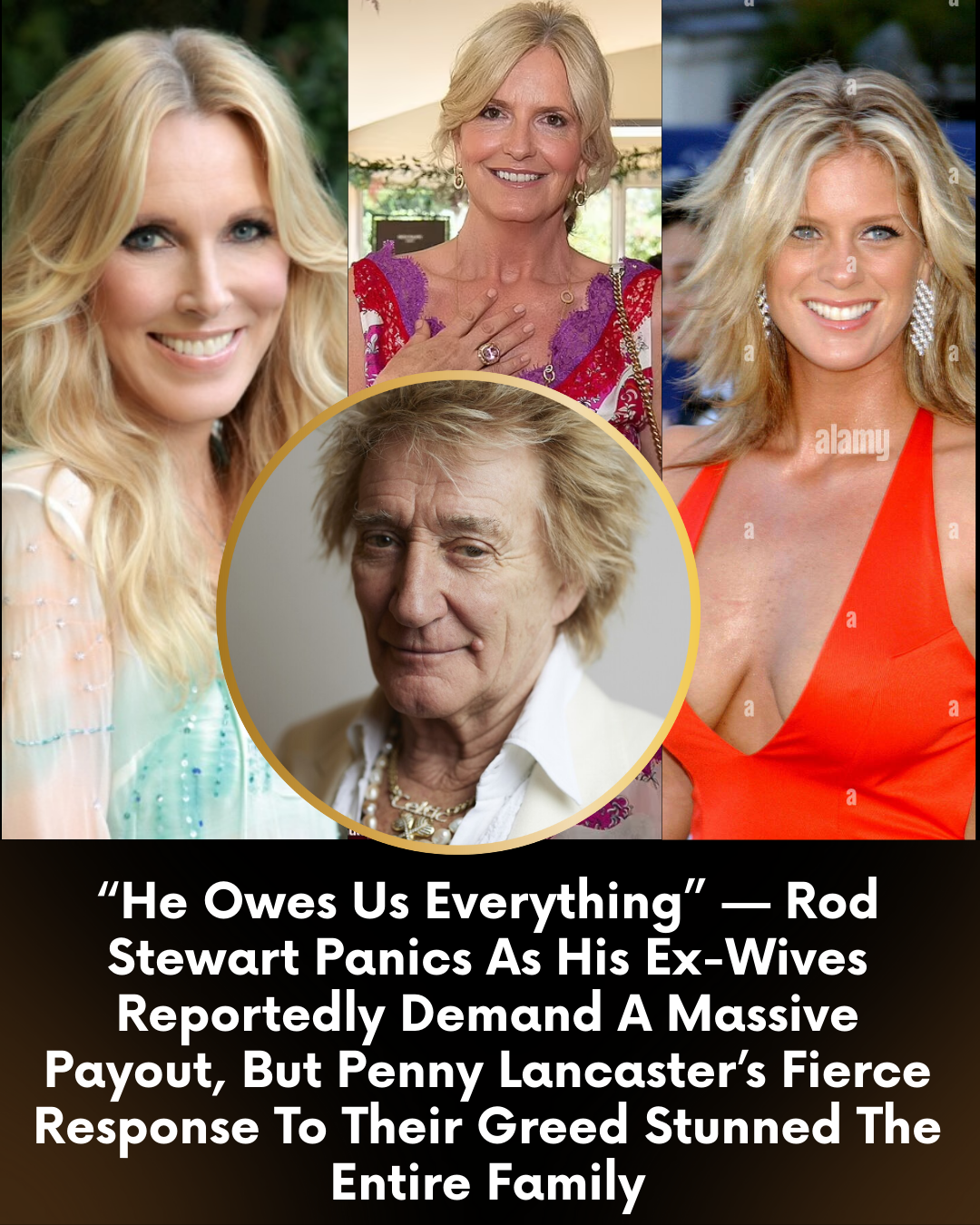 “He Owes Us Everything” — Rod Stewart Panics As His Ex-Wives Reportedly Demand A Massive Payout, But Penny Lancaster’s Fierce Response To Their Greed Stunned The Entire Family