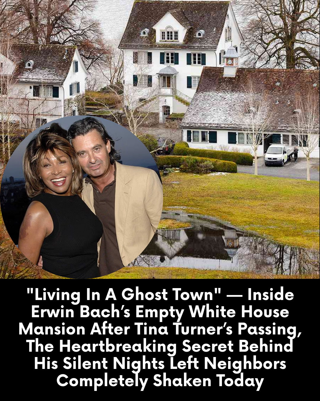 “Living In A Ghost Town” — Inside Erwin Bach’s Empty White House Mansion After Tina Turner’s Passing, The Heartbreaking Secret Behind His Silent Nights Left Neighbors Completely Shaken Today